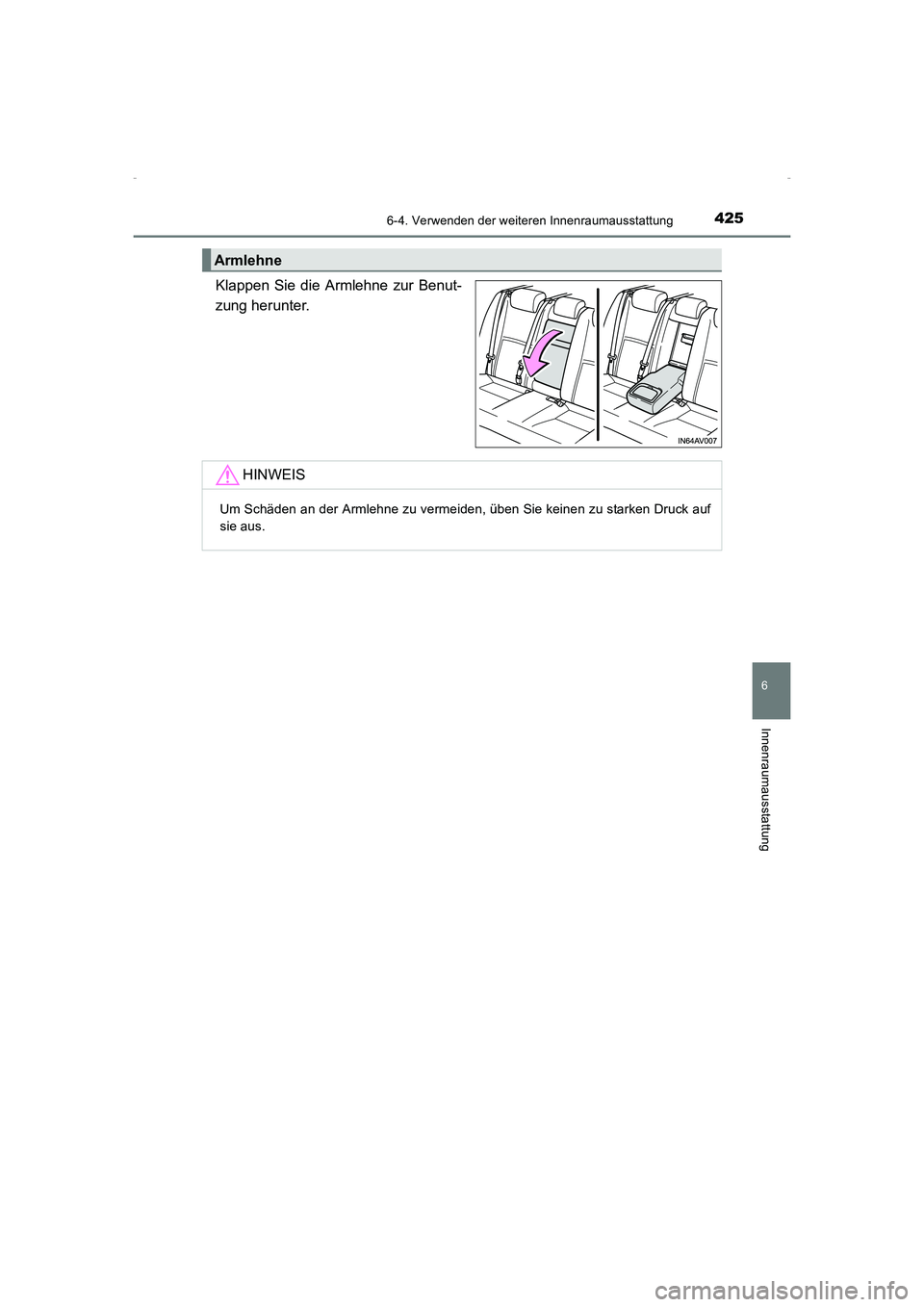 TOYOTA AVENSIS 2015  Betriebsanleitungen (in German) 4256-4. Verwenden der weiteren Innenraumausstattung
AVENSIS_OM_OM20C22M_(EM)
6
Innenraumausstattung
Klappen Sie die Armlehne zur Benut-
zung herunter.
Armlehne
HINWEIS
Um Schäden an der Armlehne zu v