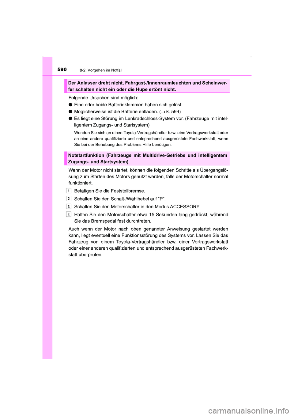 TOYOTA AVENSIS 2015 Betriebsanleitungen (in German) 5908-2. Vorgehen im Notfall
AVENSIS_OM_OM20C22M_(EM)
Folgende Ursachen sind möglich:
●Eine oder beide Batterieklemmen haben sich gelöst.
● Möglicherweise ist die Batterie entladen. ( →S. 599) TOYOTA AVENSIS 2015 Betriebsanleitungen (in German) 5908-2. Vorgehen im Notfall
AVENSIS_OM_OM20C22M_(EM)
Folgende Ursachen sind möglich:
●Eine oder beide Batterieklemmen haben sich gelöst.
● Möglicherweise ist die Batterie entladen. ( →S. 599)