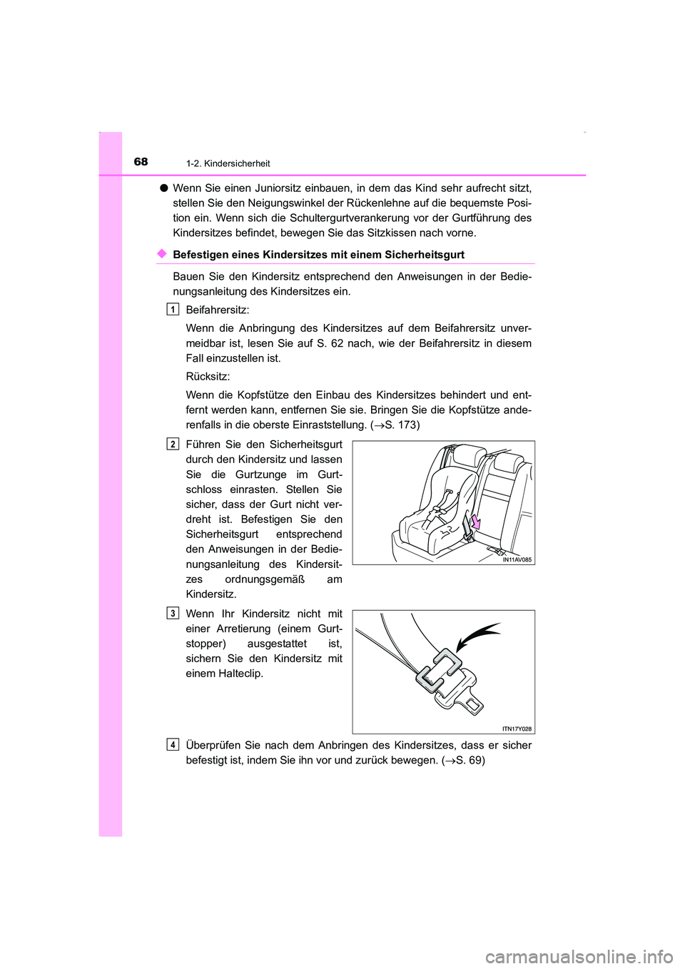 TOYOTA AVENSIS 2015  Betriebsanleitungen (in German) 681-2. Kindersicherheit
AVENSIS_OM_OM20C22M_(EM)
●Wenn Sie einen Juniorsitz einbauen, in dem das Kind sehr aufrecht sitzt,
stellen Sie den Neigungswinkel der Rückenlehne auf die bequemste Posi-
tio