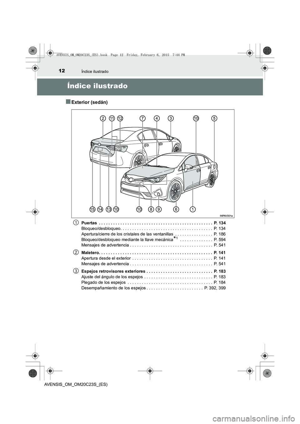 TOYOTA AVENSIS 2015 Manual del propietario (in Spanish) 12Índice ilustrado
AVENSIS_OM_OM20C23S_(ES)
Índice ilustrado
■Exterior (sedán)
Puertas . . . . . . . . . . . . . . . . . . . . . . . . . . . . . . . . . . . . . . . . . . . . . . . . P. 134
Blo TOYOTA AVENSIS 2015 Manual del propietario (in Spanish) 12Índice ilustrado
AVENSIS_OM_OM20C23S_(ES)
Índice ilustrado
■Exterior (sedán)
Puertas . . . . . . . . . . . . . . . . . . . . . . . . . . . . . . . . . . . . . . . . . . . . . . . . P. 134
Blo