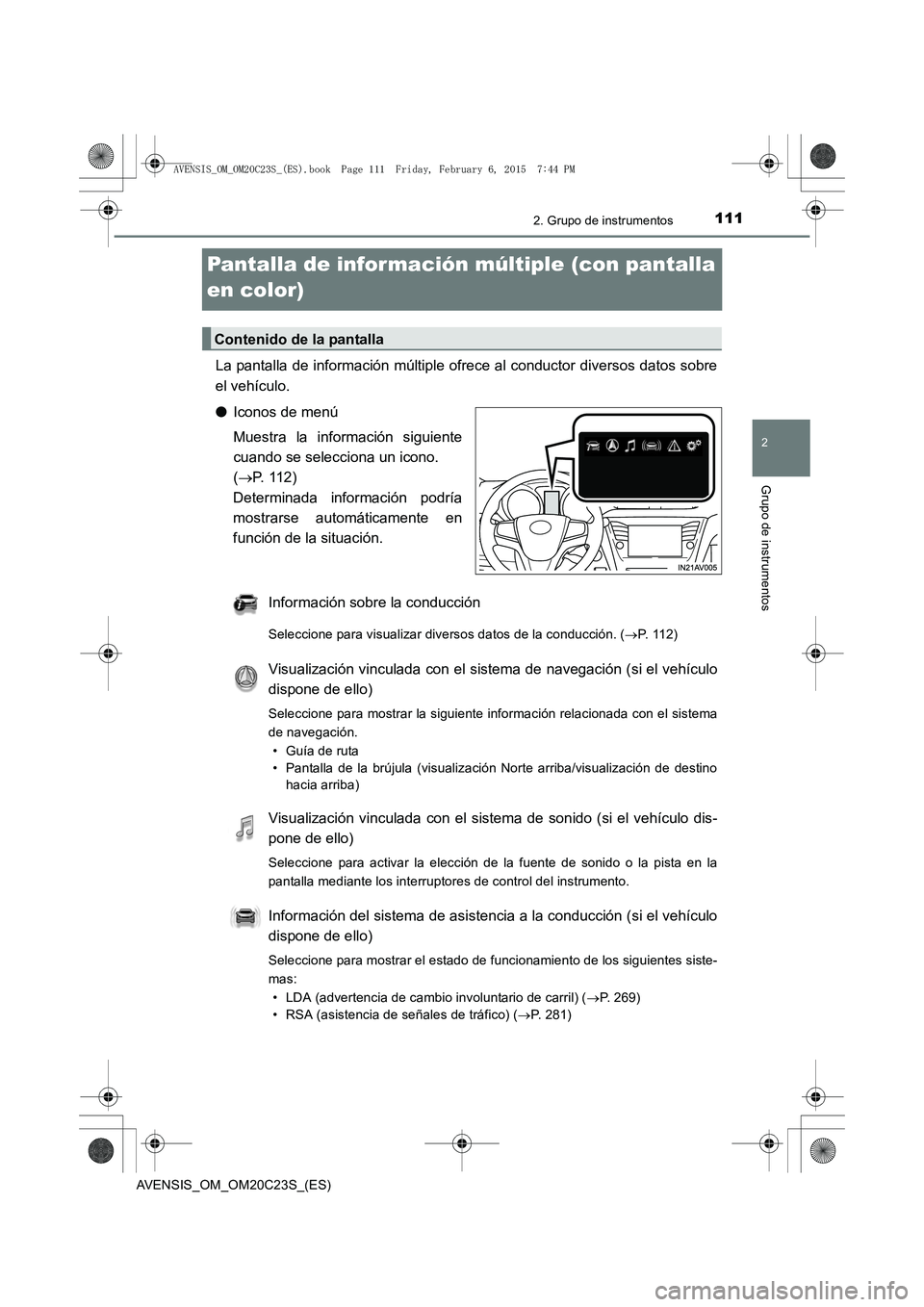 TOYOTA AVENSIS 2015  Manual del propietario (in Spanish) 111
2
2. Grupo de instrumentos
Grupo de instrumentos
AVENSIS_OM_OM20C23S_(ES)
Pantalla de información múltiple (con pantalla 
en color)
La pantalla de información múltiple ofrece al conductor dive