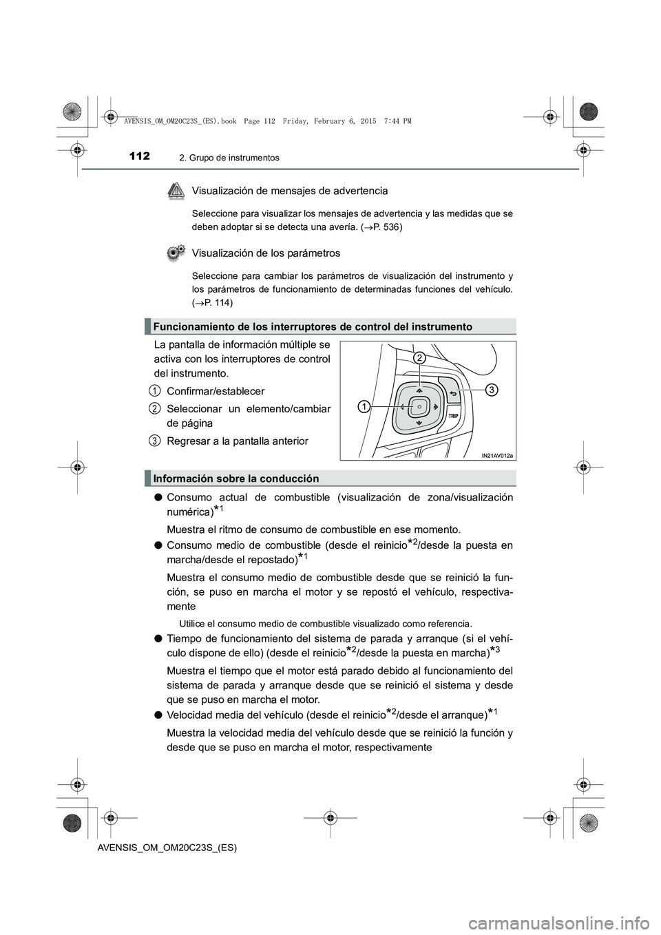 TOYOTA AVENSIS 2015  Manual del propietario (in Spanish) 1122. Grupo de instrumentos
AVENSIS_OM_OM20C23S_(ES)
Visualización de mensajes de advertencia
Seleccione para visualizar los mensajes de advertencia y las medidas que se
deben adoptar si se detecta u