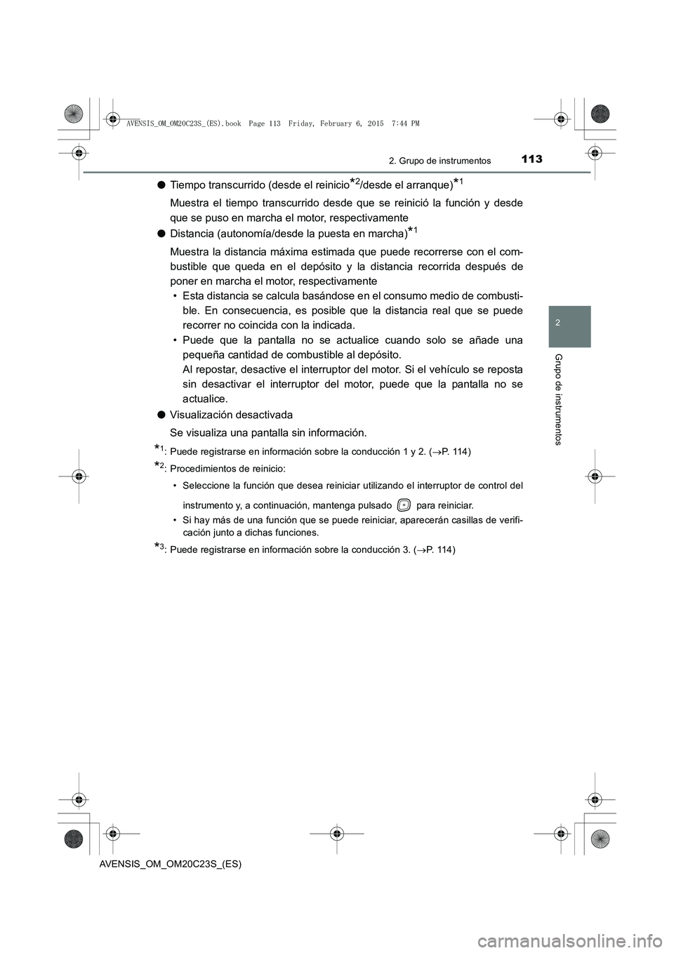 TOYOTA AVENSIS 2015  Manual del propietario (in Spanish) 1132. Grupo de instrumentos
2
Grupo de instrumentos
AVENSIS_OM_OM20C23S_(ES)
●Tiempo transcurrido (desde el reinicio*2/desde el arranque)*1
Muestra el tiempo transcurrido desde que se reinició la f