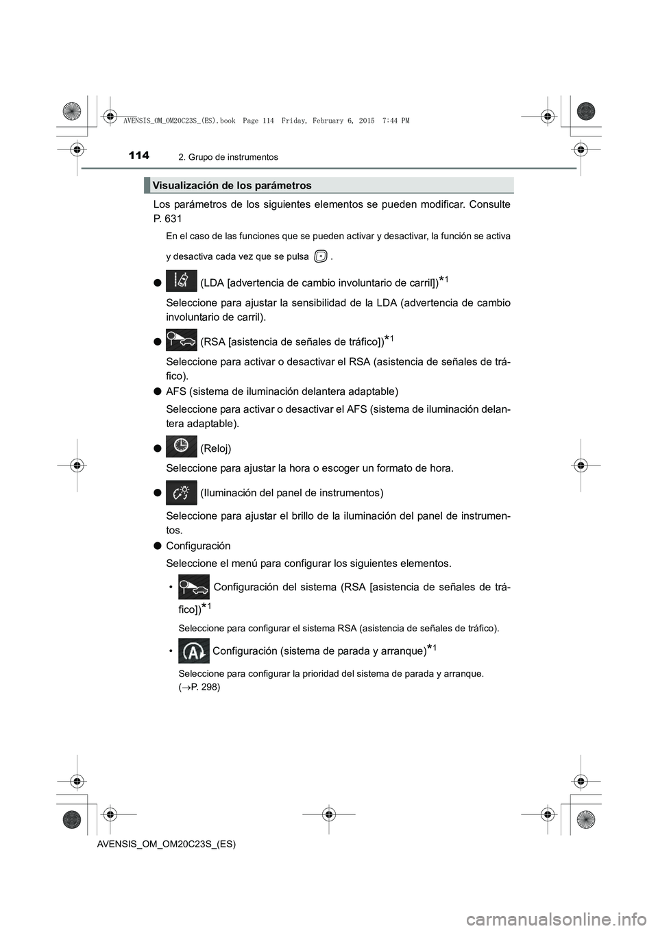 TOYOTA AVENSIS 2015  Manual del propietario (in Spanish) 1142. Grupo de instrumentos
AVENSIS_OM_OM20C23S_(ES)
Los parámetros de los siguientes elementos se pueden modificar. Consulte
P. 631
En el caso de las funciones que se pueden activar y desactivar, la