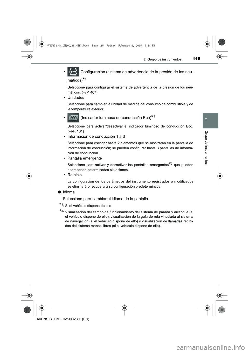 TOYOTA AVENSIS 2015  Manual del propietario (in Spanish) 1152. Grupo de instrumentos
2
Grupo de instrumentos
AVENSIS_OM_OM20C23S_(ES)
•  Configuración (sistema de advertencia de la presión de los neu-máticos)
*1
Seleccione para configurar el sistema de