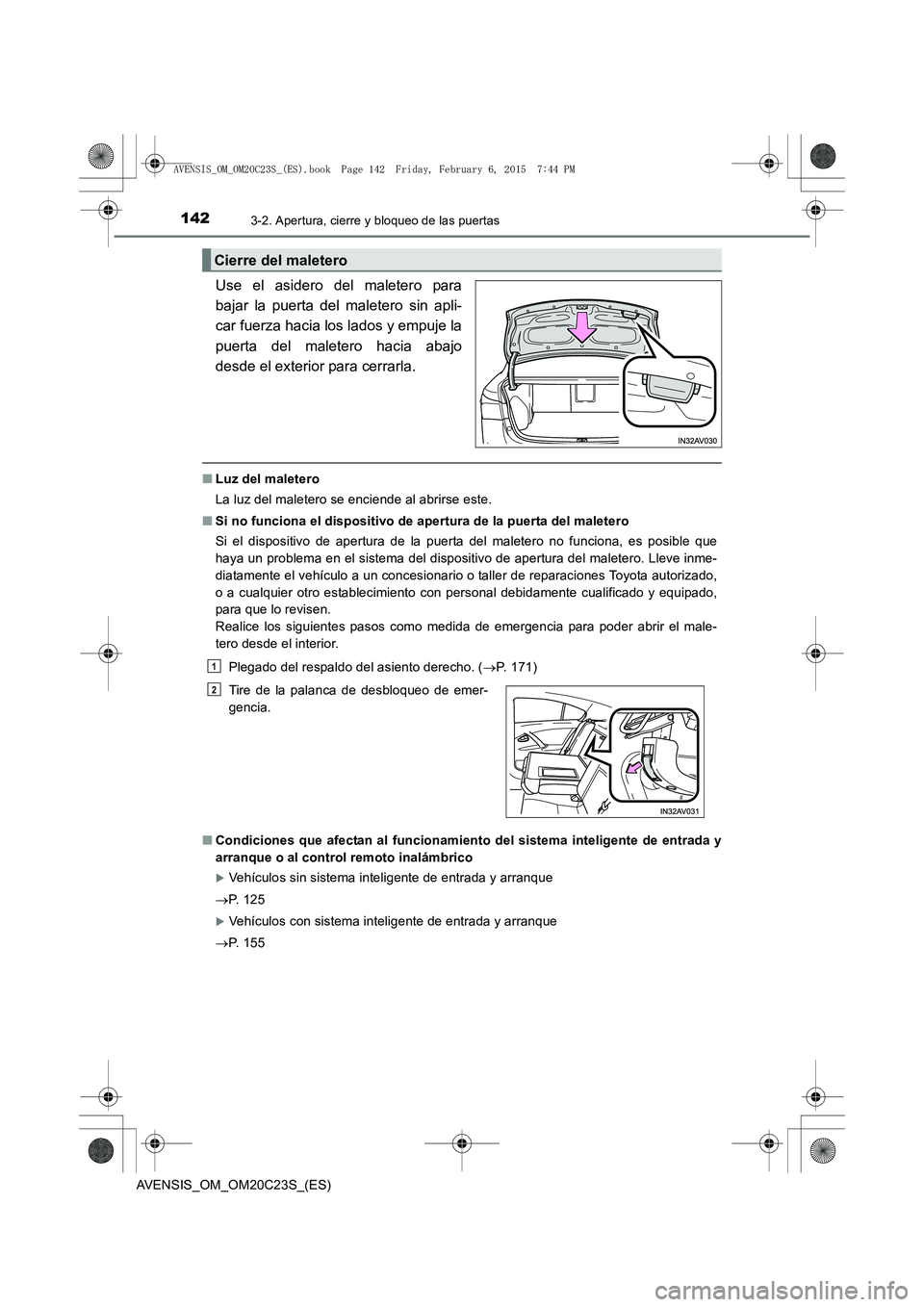 TOYOTA AVENSIS 2015  Manual del propietario (in Spanish) 1423-2. Apertura, cierre y bloqueo de las puertas
AVENSIS_OM_OM20C23S_(ES)
Use el asidero del maletero para
bajar la puerta del maletero sin apli-
car fuerza hacia los lados y empuje la
puerta del mal