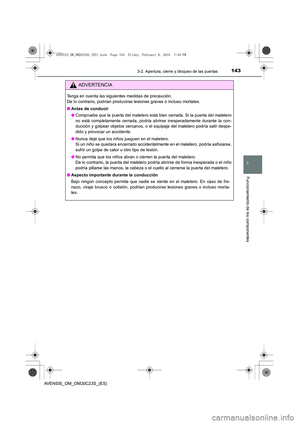 TOYOTA AVENSIS 2015  Manual del propietario (in Spanish) 1433-2. Apertura, cierre y bloqueo de las puertas
3
Funcionamiento de los componentes
AVENSIS_OM_OM20C23S_(ES)
ADVERTENCIA
Tenga en cuenta las siguientes medidas de precaución. 
De lo contrario, podr