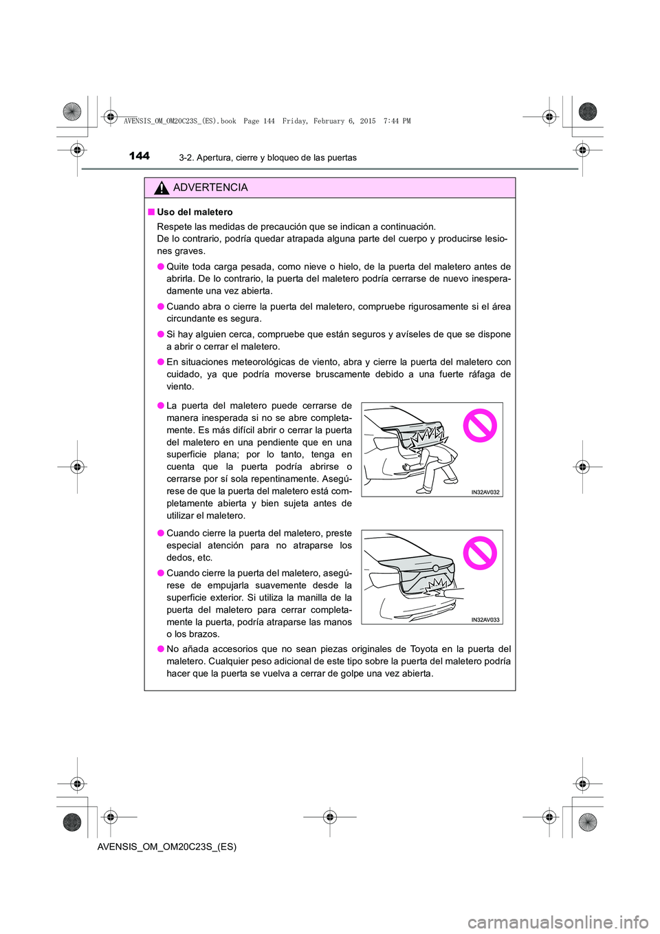 TOYOTA AVENSIS 2015  Manual del propietario (in Spanish) 1443-2. Apertura, cierre y bloqueo de las puertas
AVENSIS_OM_OM20C23S_(ES)
ADVERTENCIA
■Uso del maletero
Respete las medidas de precaución que se indican a continuación. 
De lo contrario, podría 
