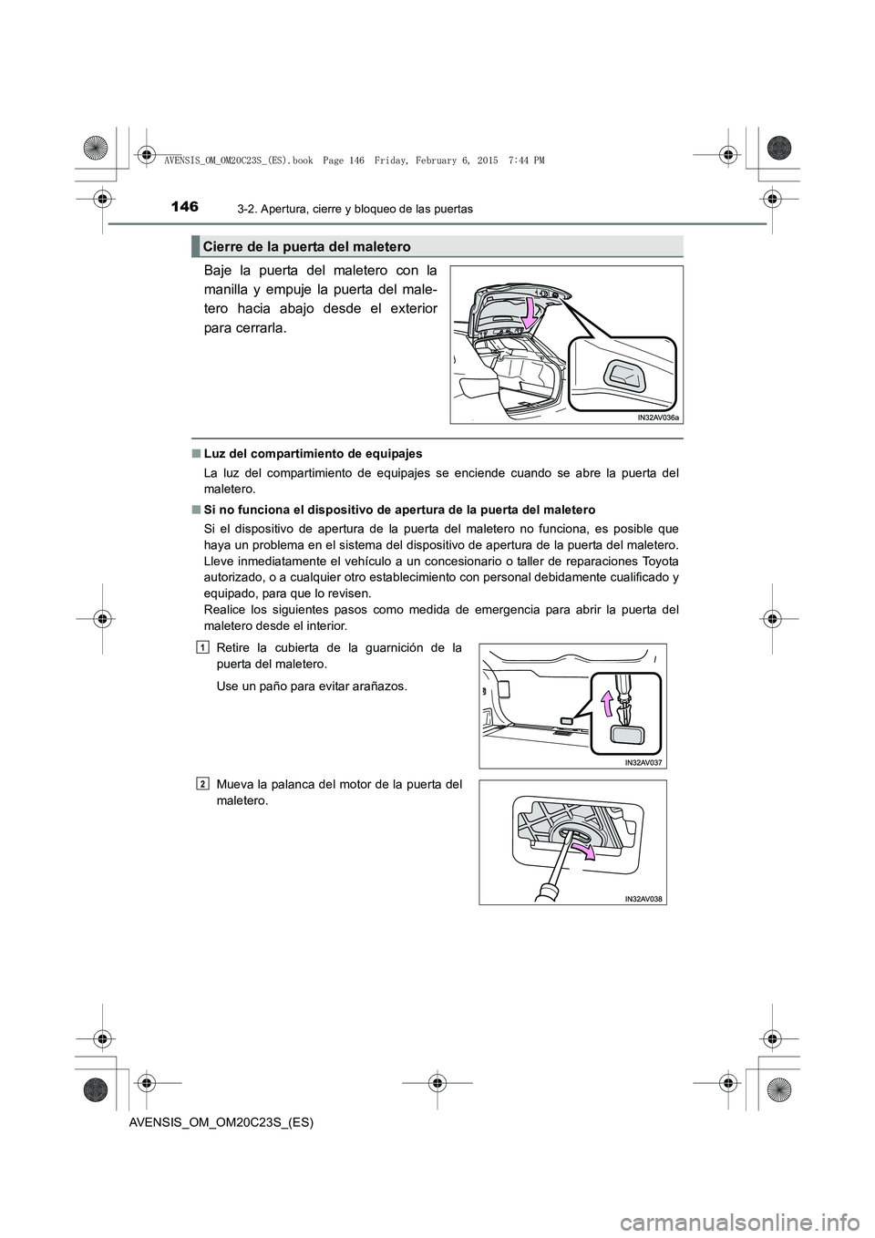 TOYOTA AVENSIS 2015  Manual del propietario (in Spanish) 1463-2. Apertura, cierre y bloqueo de las puertas
AVENSIS_OM_OM20C23S_(ES)
Baje la puerta del maletero con la
manilla y empuje la puerta del male-
tero hacia abajo desde el exterior
para cerrarla.
■