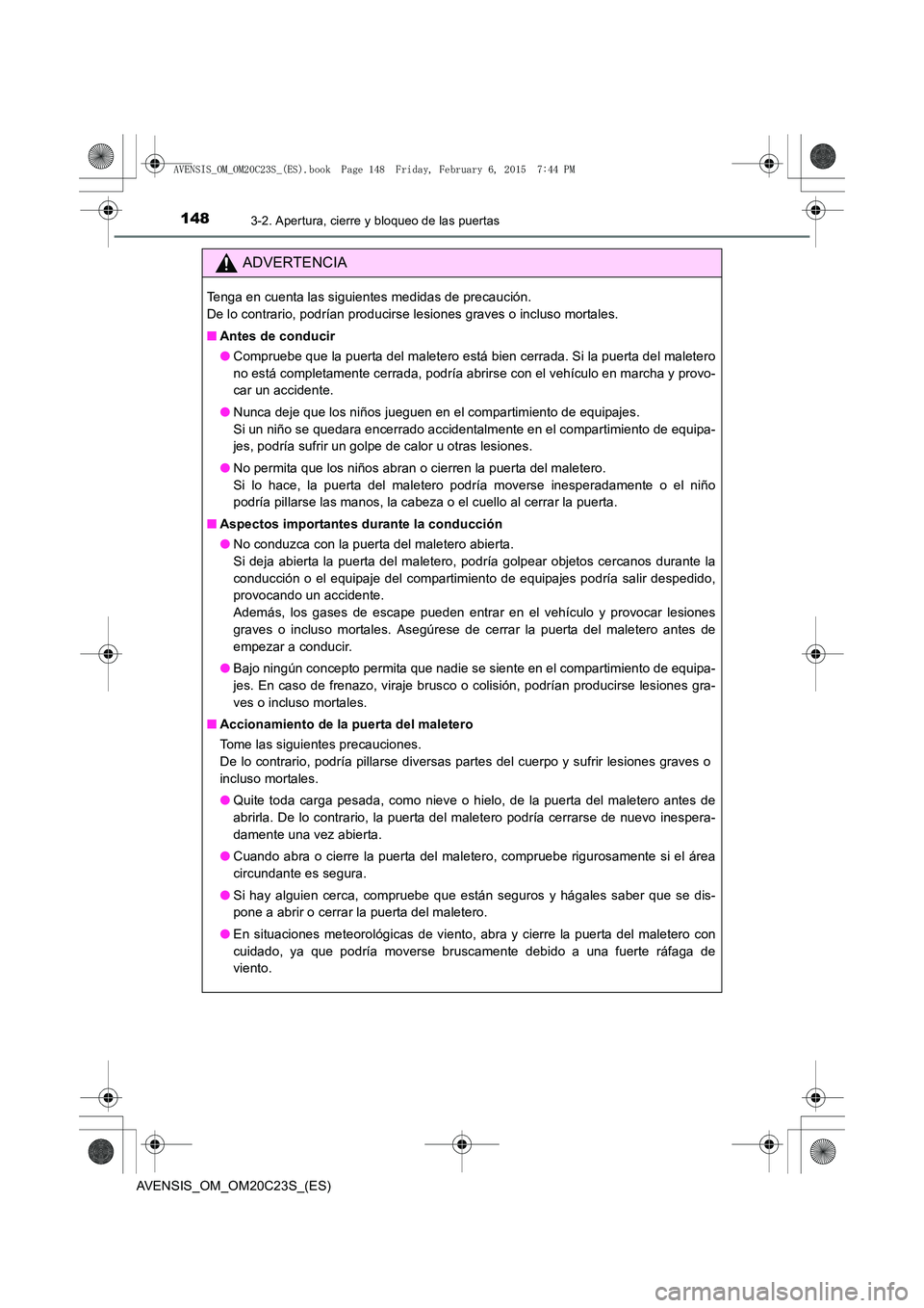 TOYOTA AVENSIS 2015  Manual del propietario (in Spanish) 1483-2. Apertura, cierre y bloqueo de las puertas
AVENSIS_OM_OM20C23S_(ES)
ADVERTENCIA
Tenga en cuenta las siguientes medidas de precaución. 
De lo contrario, podrían producirse lesiones graves o in