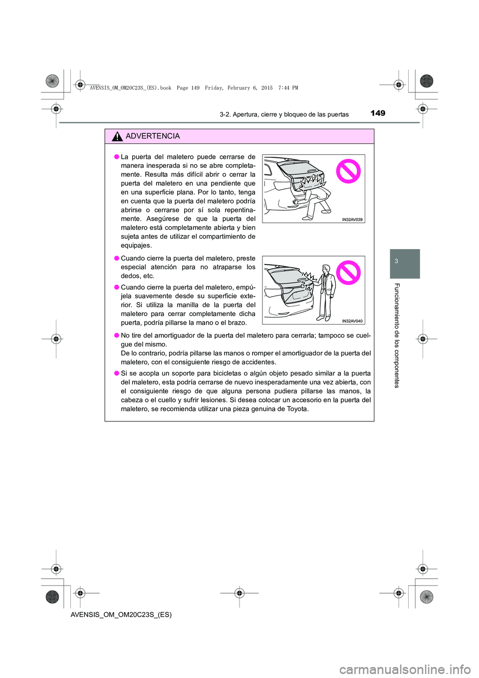 TOYOTA AVENSIS 2015  Manual del propietario (in Spanish) 1493-2. Apertura, cierre y bloqueo de las puertas
3
Funcionamiento de los componentes
AVENSIS_OM_OM20C23S_(ES)
ADVERTENCIA
●No tire del amortiguador de la puerta del maletero para cerrarla; tampoco 