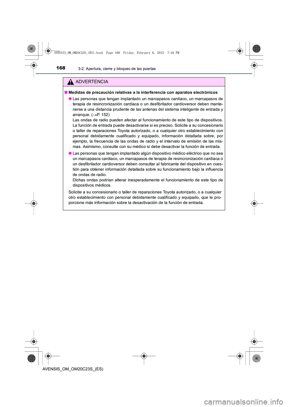 TOYOTA AVENSIS 2015  Manual del propietario (in Spanish) 1683-2. Apertura, cierre y bloqueo de las puertas
AVENSIS_OM_OM20C23S_(ES)
ADVERTENCIA
■Medidas de precaución relativas a la interferencia con aparatos electrónicos
●Las personas que tengan impl