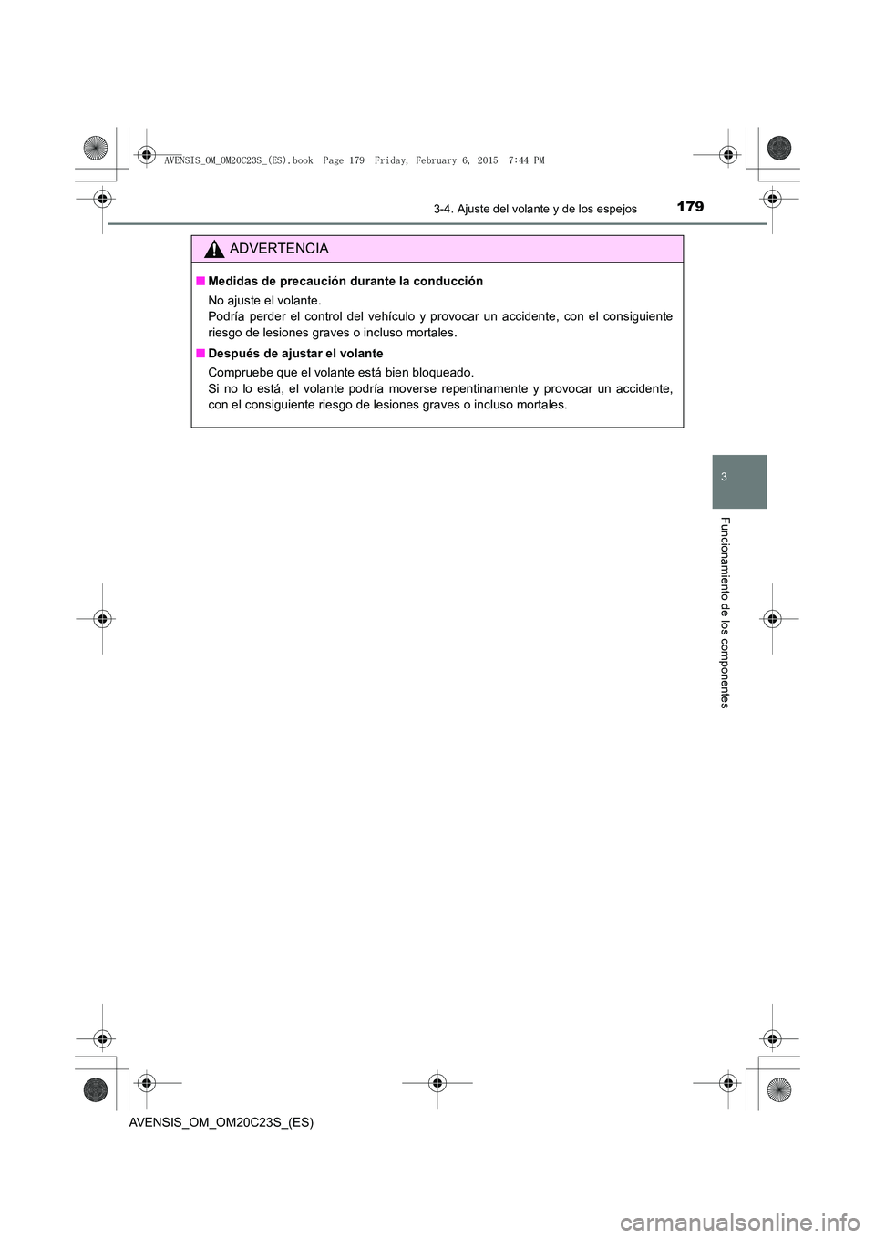 TOYOTA AVENSIS 2015  Manual del propietario (in Spanish) 1793-4. Ajuste del volante y de los espejos
3
Funcionamiento de los componentes
AVENSIS_OM_OM20C23S_(ES)
ADVERTENCIA
■Medidas de precaución durante la conducción
No ajuste el volante. 
Podría per