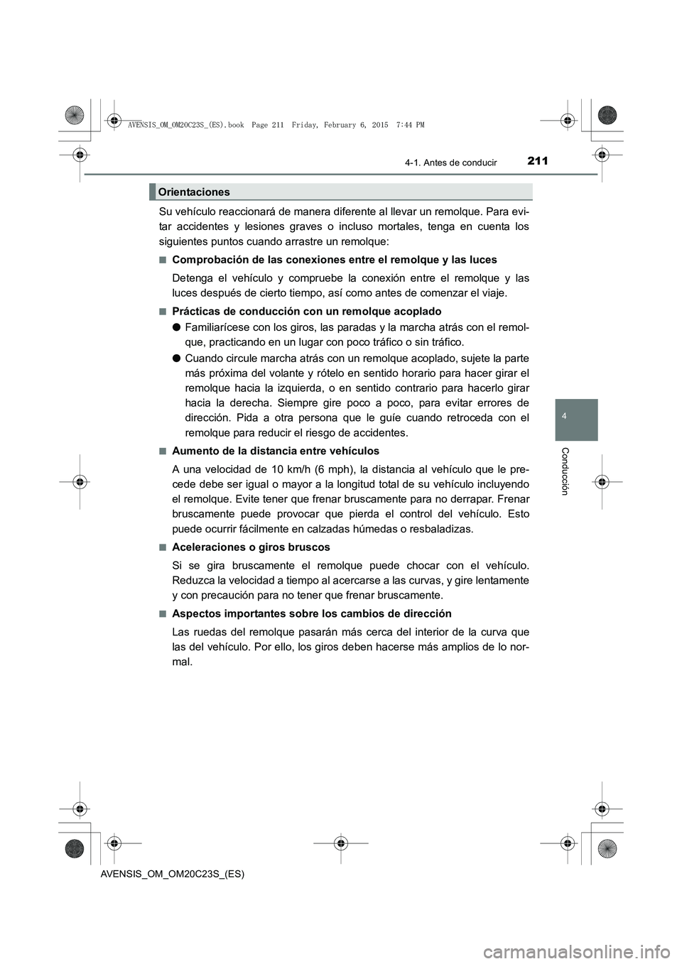 TOYOTA AVENSIS 2015  Manual del propietario (in Spanish) 2114-1. Antes de conducir
4
Conducción
AVENSIS_OM_OM20C23S_(ES)
Su vehículo reaccionará de manera diferente al llevar un remolque. Para evi-
tar accidentes y lesiones graves o incluso mortales, ten