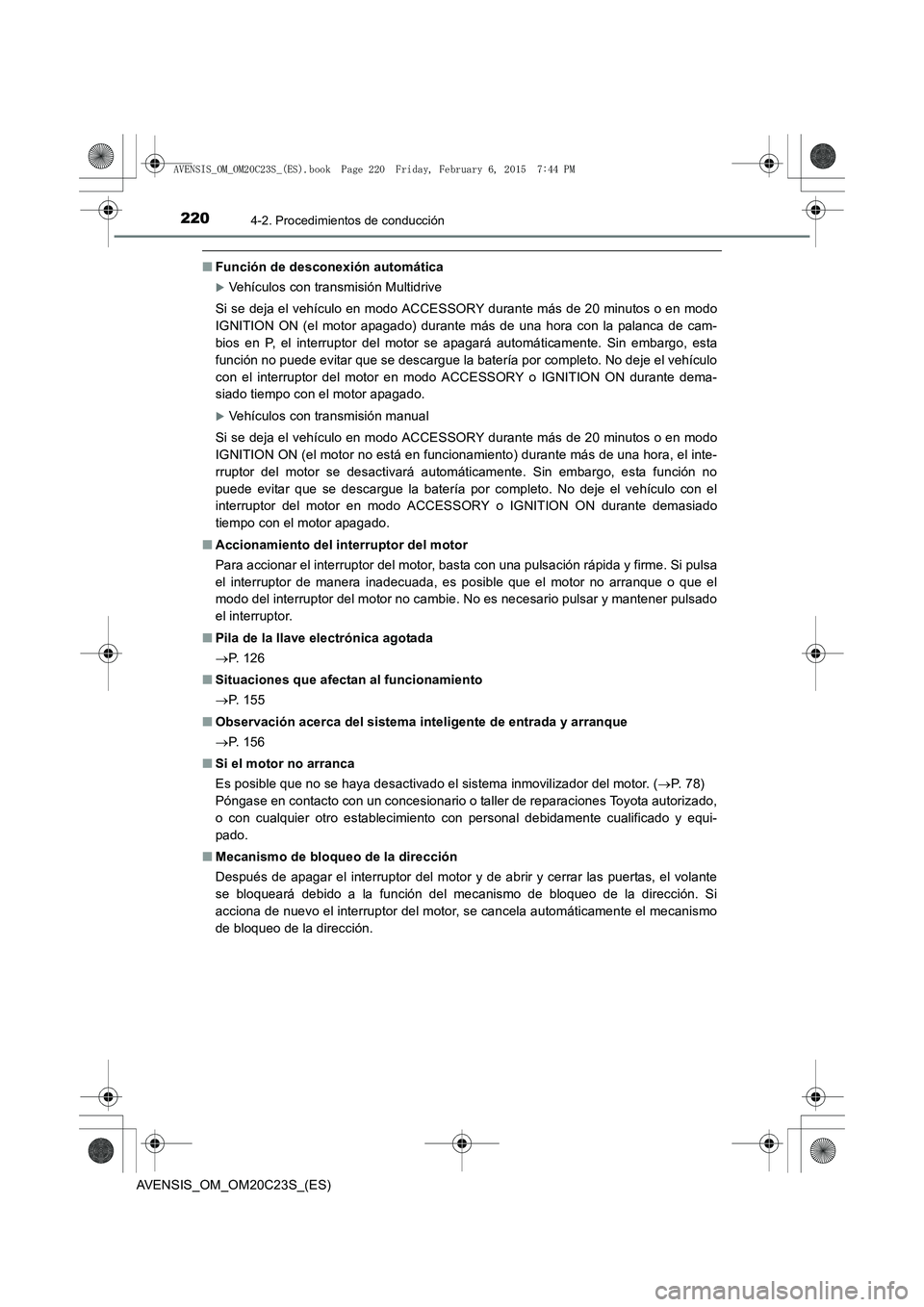 TOYOTA AVENSIS 2015  Manual del propietario (in Spanish) 2204-2. Procedimientos de conducción
AVENSIS_OM_OM20C23S_(ES)
■Función de desconexión automática
�XVehículos con transmisión Multidrive
Si se deja el vehículo en modo ACCESSORY durante más d