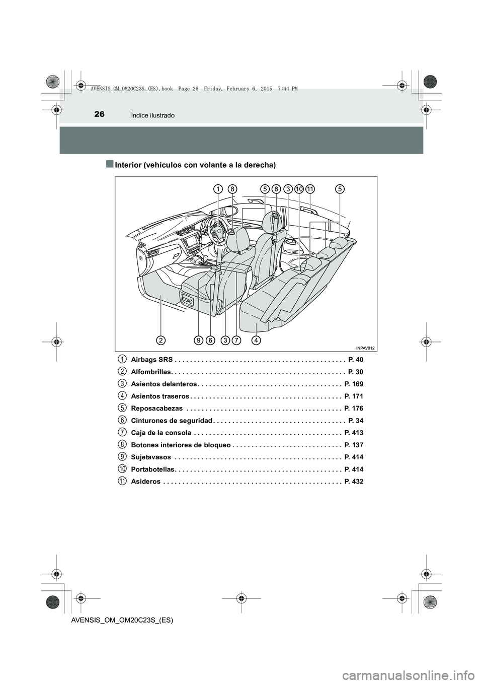 TOYOTA AVENSIS 2015  Manual del propietario (in Spanish) 26Índice ilustrado
AVENSIS_OM_OM20C23S_(ES)
■Interior (vehículos con volante a la derecha)
Airbags SRS . . . . . . . . . . . . . . . . . . . . . . . . . . . . . . . . . . . . . . . . . . . . .  P.