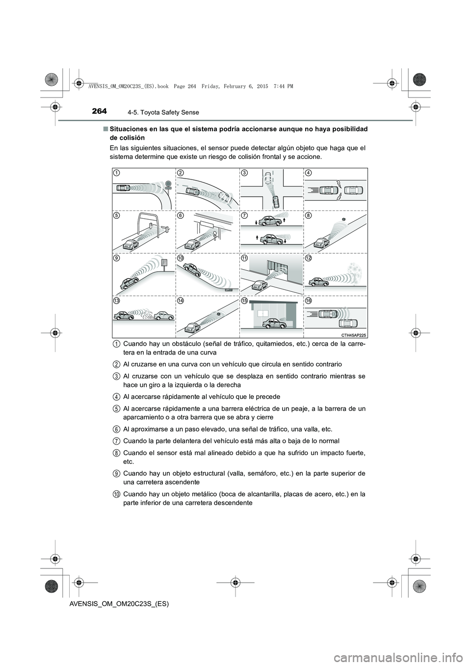 TOYOTA AVENSIS 2015  Manual del propietario (in Spanish) 2644-5. Toyota Safety Sense
AVENSIS_OM_OM20C23S_(ES)■
Situaciones en las que el sistema podría accionarse aunque no haya posibilidad
de colisión
En las siguientes situaciones, el sensor puede dete
