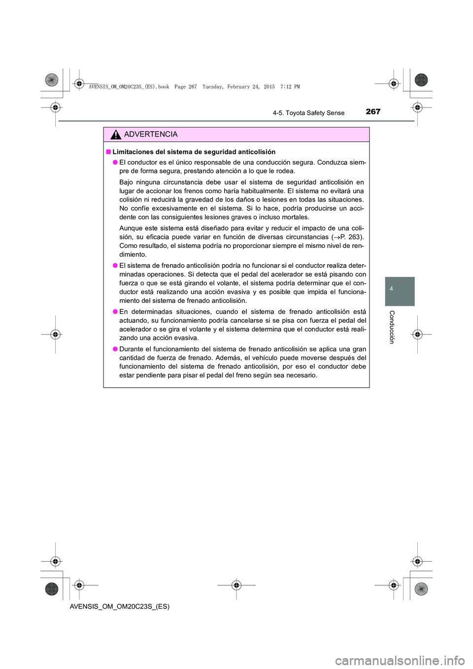 TOYOTA AVENSIS 2015  Manual del propietario (in Spanish) 2674-5. Toyota Safety Sense
4
Conducción
AVENSIS_OM_OM20C23S_(ES)
ADVERTENCIA
■Limitaciones del sistema de seguridad anticolisión
●El conductor es el único responsable de una conducción segura