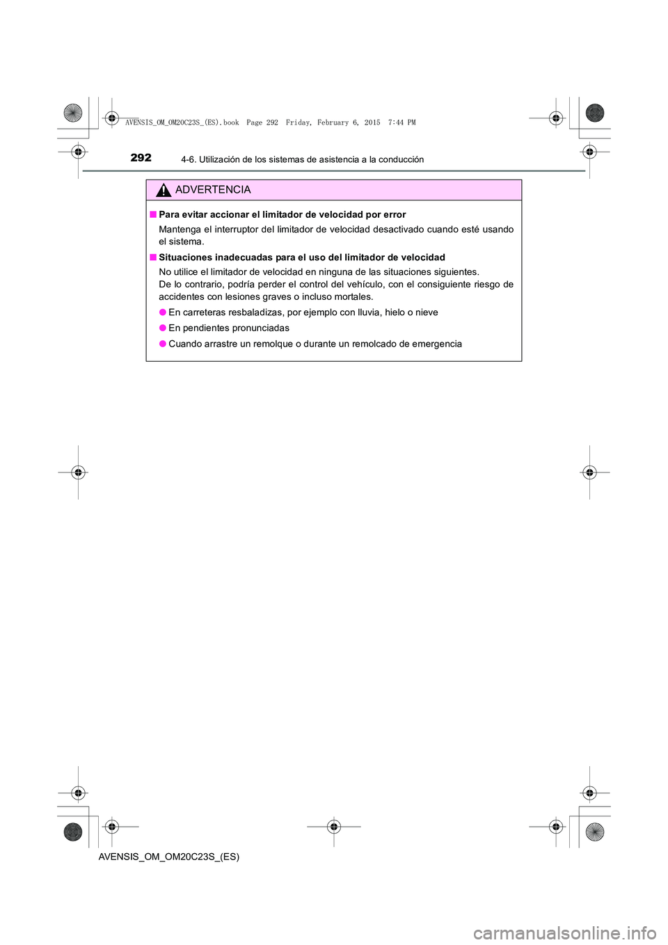 TOYOTA AVENSIS 2015  Manual del propietario (in Spanish) 2924-6. Utilización de los sistemas de asistencia a la conducción
AVENSIS_OM_OM20C23S_(ES)
ADVERTENCIA
■Para evitar accionar el limitador de velocidad por error
Mantenga el interruptor del limitad