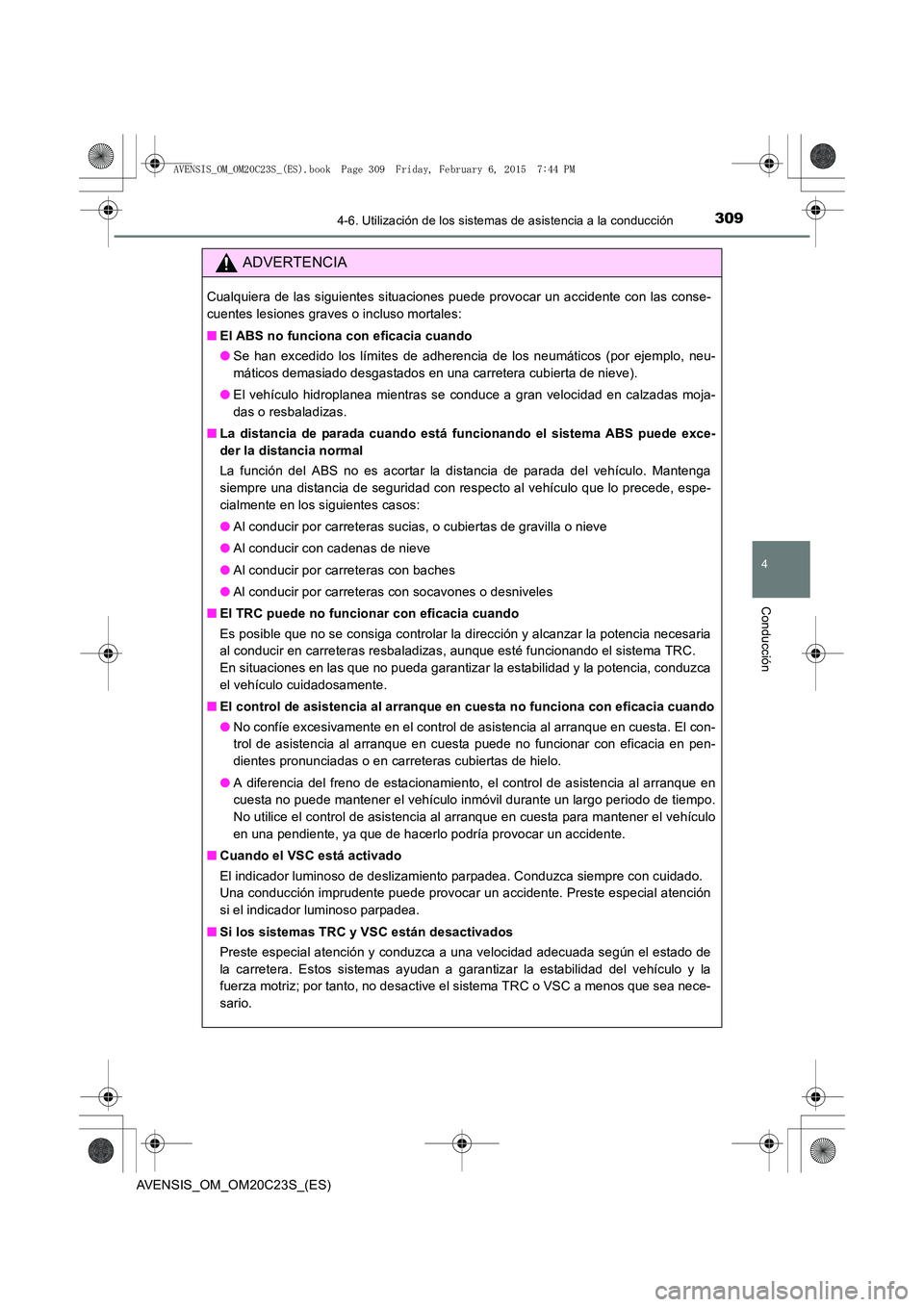 TOYOTA AVENSIS 2015  Manual del propietario (in Spanish) 3094-6. Utilización de los sistemas de asistencia a la conducción
4
Conducción
AVENSIS_OM_OM20C23S_(ES)
ADVERTENCIA
Cualquiera de las siguientes situaciones puede provocar un accidente con las cons