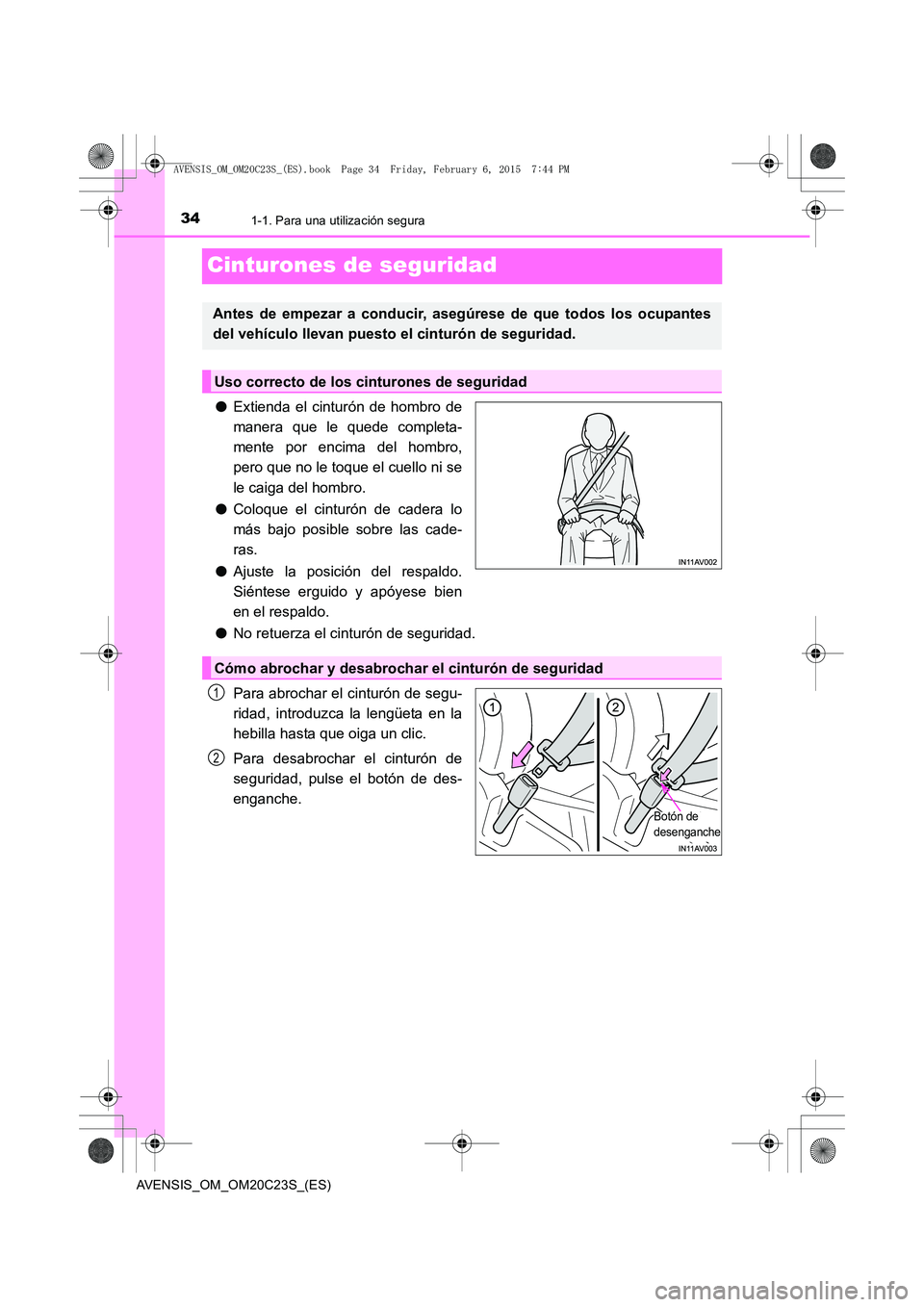 TOYOTA AVENSIS 2015  Manual del propietario (in Spanish) 341-1. Para una utilización segura
AVENSIS_OM_OM20C23S_(ES)
Cinturones de seguridad
●Extienda el cinturón de hombro de
manera que le quede completa-
mente por encima del hombro,
pero que no le toq