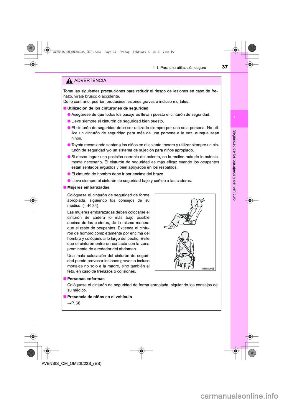 TOYOTA AVENSIS 2015  Manual del propietario (in Spanish) 371-1. Para una utilización segura
1
AVENSIS_OM_OM20C23S_(ES)
Seguridad de los pasajeros y del vehículo
ADVERTENCIA
Tome las siguientes precauciones para reducir el riesgo de lesiones en caso de fre