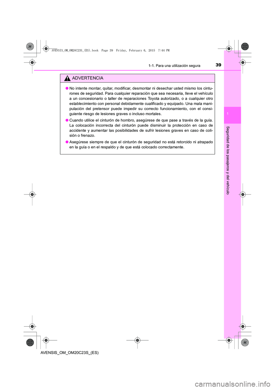TOYOTA AVENSIS 2015  Manual del propietario (in Spanish) 391-1. Para una utilización segura
1
AVENSIS_OM_OM20C23S_(ES)
Seguridad de los pasajeros y del vehículo
ADVERTENCIA
●No intente montar, quitar, modificar, desmontar ni desechar usted mismo los cin