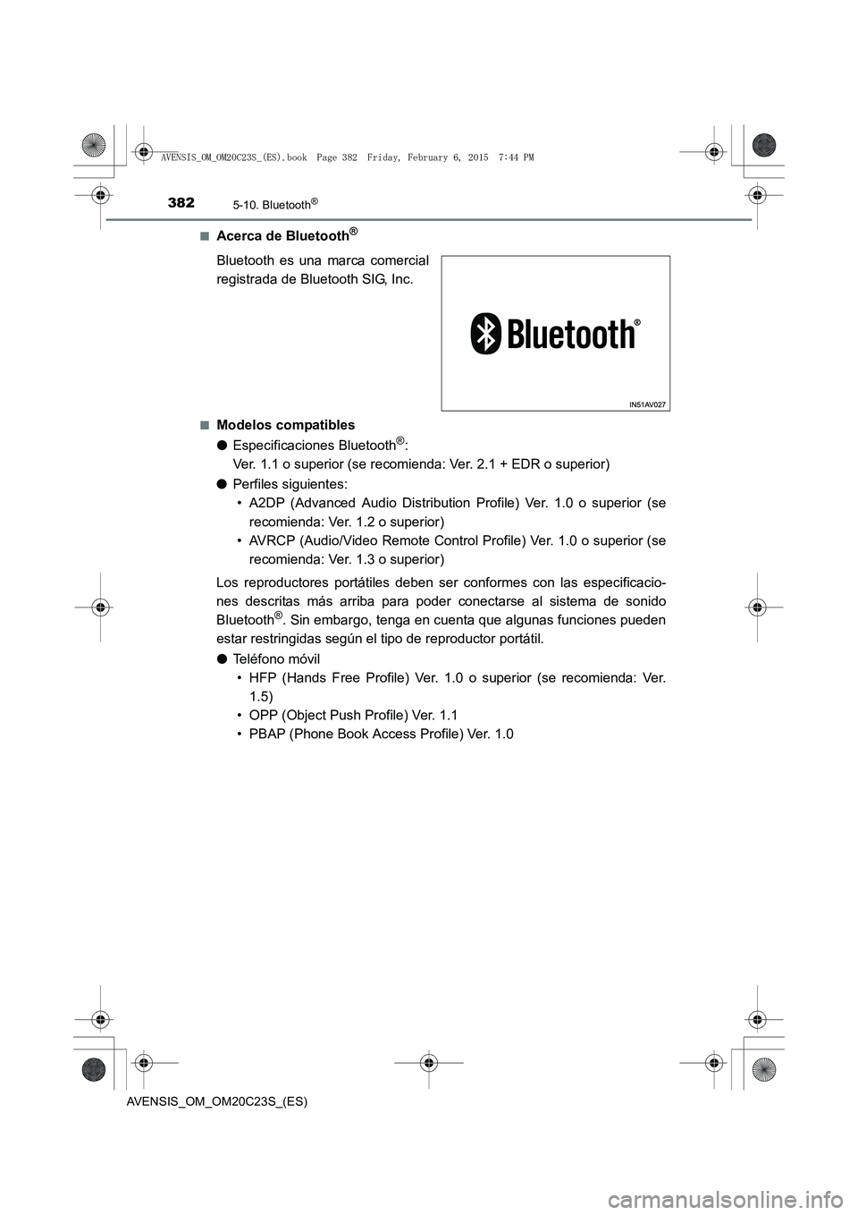 TOYOTA AVENSIS 2015  Manual del propietario (in Spanish) 3825-10. Bluetooth®
AVENSIS_OM_OM20C23S_(ES)■
Acerca de Bluetooth®
Bluetooth es una marca comercial
registrada de Bluetooth SIG, Inc.
■Modelos compatibles
●
Especificaciones Bluetooth
®: 
Ver