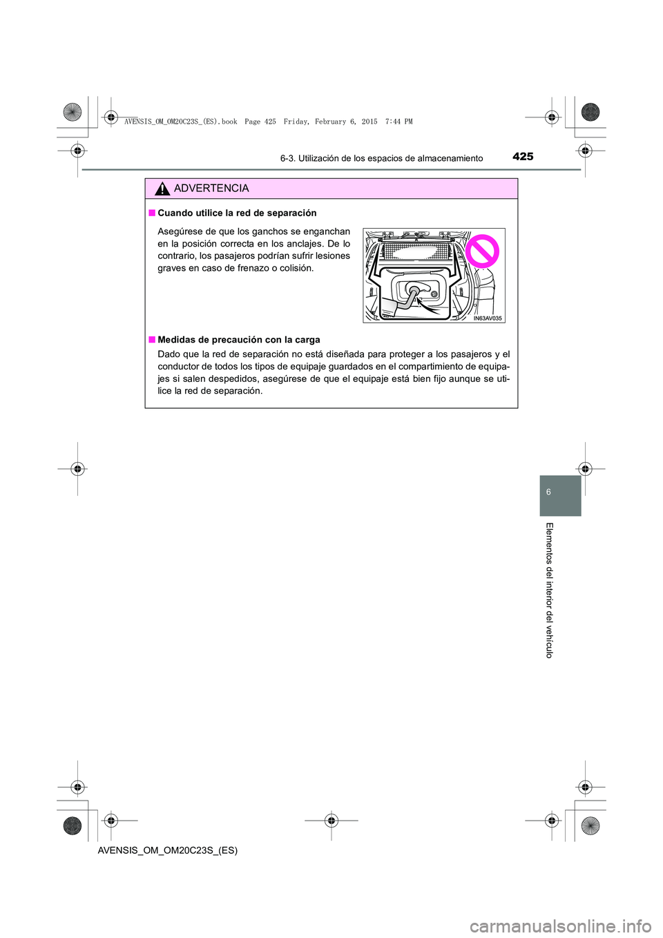 TOYOTA AVENSIS 2015  Manual del propietario (in Spanish) 4256-3. Utilización de los espacios de almacenamiento
AVENSIS_OM_OM20C23S_(ES)
6
Elementos del interior del vehículo
ADVERTENCIA
■Cuando utilice la red de separación
■ Medidas de precaución co