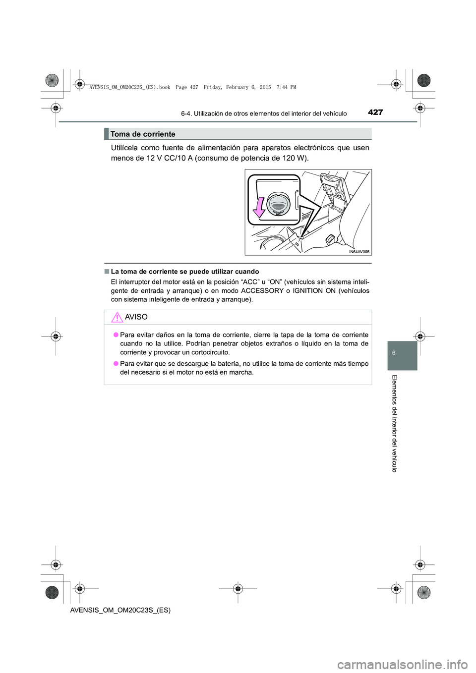 TOYOTA AVENSIS 2015  Manual del propietario (in Spanish) 4276-4. Utilización de otros elementos del interior del vehículo
AVENSIS_OM_OM20C23S_(ES)
6
Elementos del interior del vehículo
Utilícela como fuente de alimentación para aparatos electrónicos q