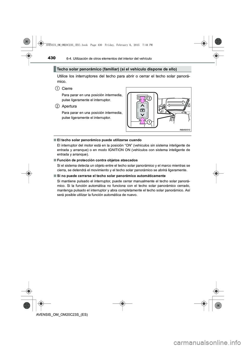 TOYOTA AVENSIS 2015  Manual del propietario (in Spanish) 430
AVENSIS_OM_OM20C23S_(ES)
6-4. Utilización de otros elementos del interior del vehículo
Utilice los interruptores del techo para abrir o cerrar el techo solar panorá-
mico.Cierre
Para parar en u