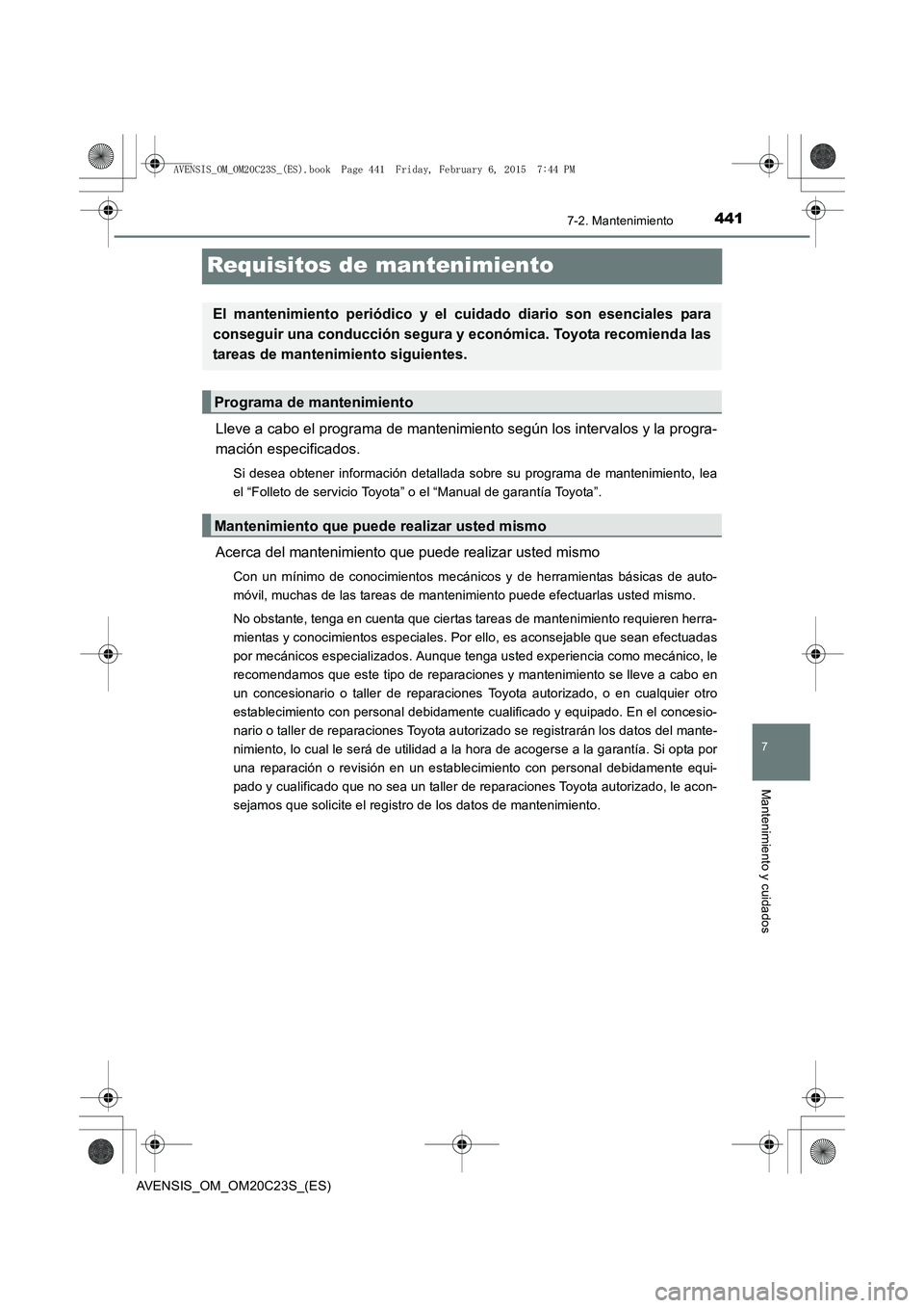 TOYOTA AVENSIS 2015  Manual del propietario (in Spanish) 441
7
7-2. Mantenimiento
Mantenimiento y cuidados
AVENSIS_OM_OM20C23S_(ES)
Requisitos de mantenimiento
Lleve a cabo el programa de mantenimiento según los intervalos y la progra-
mación especificado