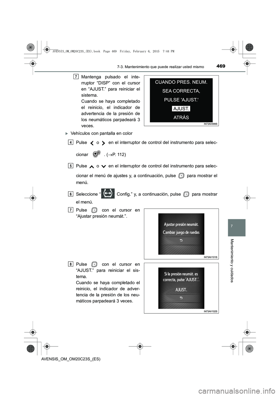 TOYOTA AVENSIS 2015  Manual del propietario (in Spanish) 4697-3. Mantenimiento que puede realizar usted mismo
AVENSIS_OM_OM20C23S_(ES)
7
Mantenimiento y cuidados
Mantenga pulsado el inte-
rruptor “DISP” con el cursor
en “AJUST.” para reiniciar el
si