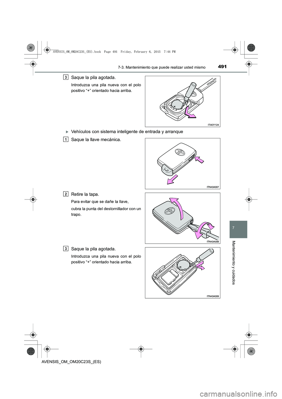 TOYOTA AVENSIS 2015  Manual del propietario (in Spanish) 4917-3. Mantenimiento que puede realizar usted mismo
AVENSIS_OM_OM20C23S_(ES)
7
Mantenimiento y cuidados
Saque la pila agotada.
Introduzca una pila nueva con el polo
positivo “+” orientado hacia a