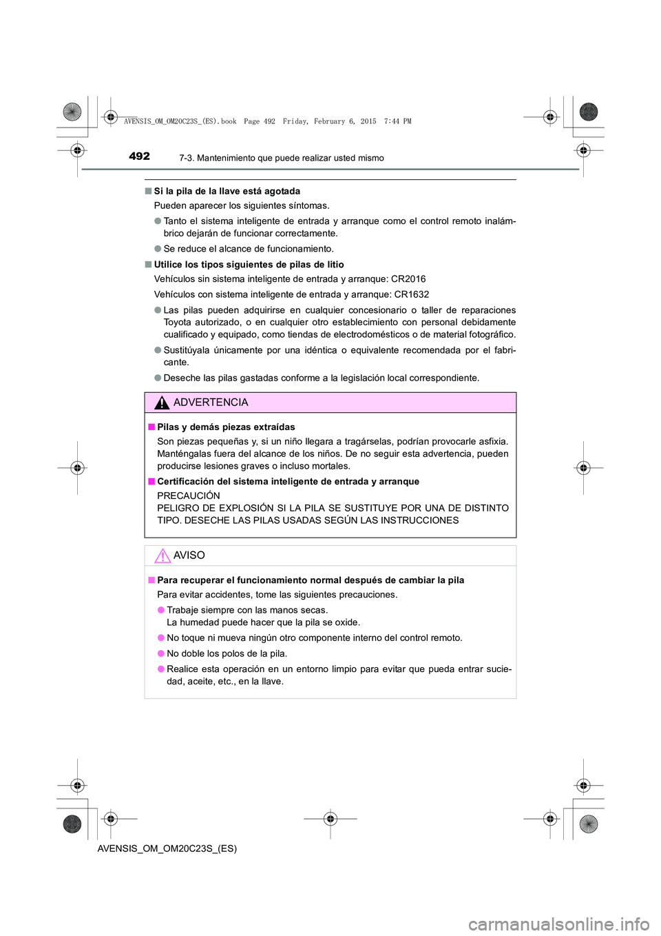 TOYOTA AVENSIS 2015  Manual del propietario (in Spanish) 4927-3. Mantenimiento que puede realizar usted mismo
AVENSIS_OM_OM20C23S_(ES)
■Si la pila de la llave está agotada
Pueden aparecer los siguientes síntomas.
●Tanto el sistema inteligente de entra