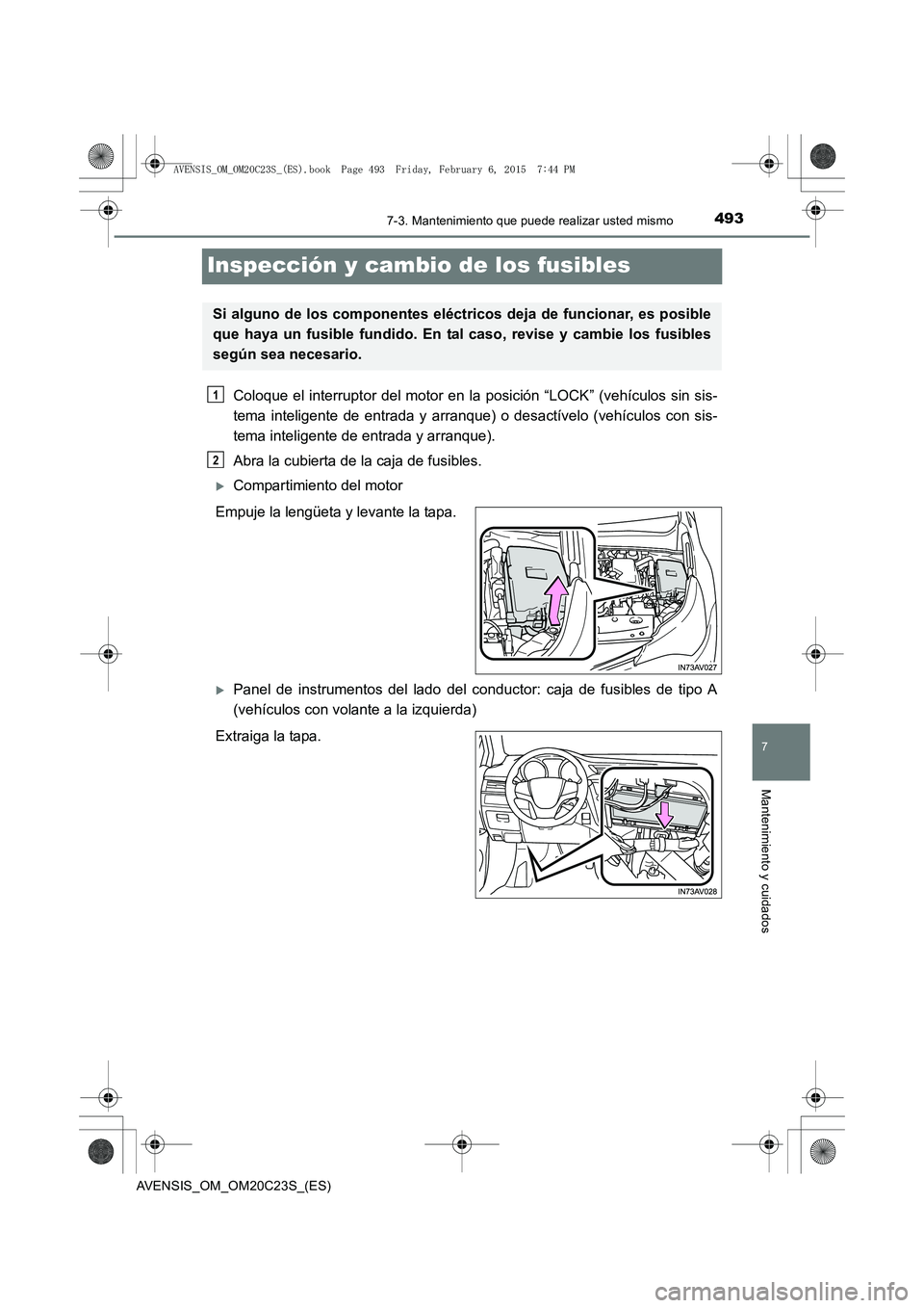 TOYOTA AVENSIS 2015  Manual del propietario (in Spanish) 4937-3. Mantenimiento que puede realizar usted mismo
AVENSIS_OM_OM20C23S_(ES)
7
Mantenimiento y cuidados
Inspección y cambio de los fusibles
Coloque el interruptor del motor en la posición “LOCK