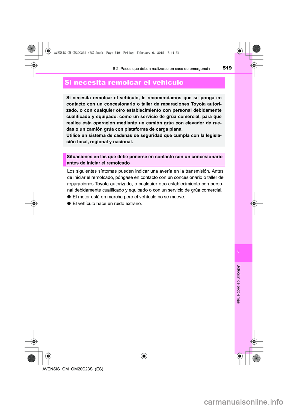 TOYOTA AVENSIS 2015  Manual del propietario (in Spanish) 5198-2. Pasos que deben realizarse en caso de emergencia
AVENSIS_OM_OM20C23S_(ES)
8
Solución de problemas
Si necesita remolcar el vehículo
Los siguientes síntomas pueden indicar una avería en la t