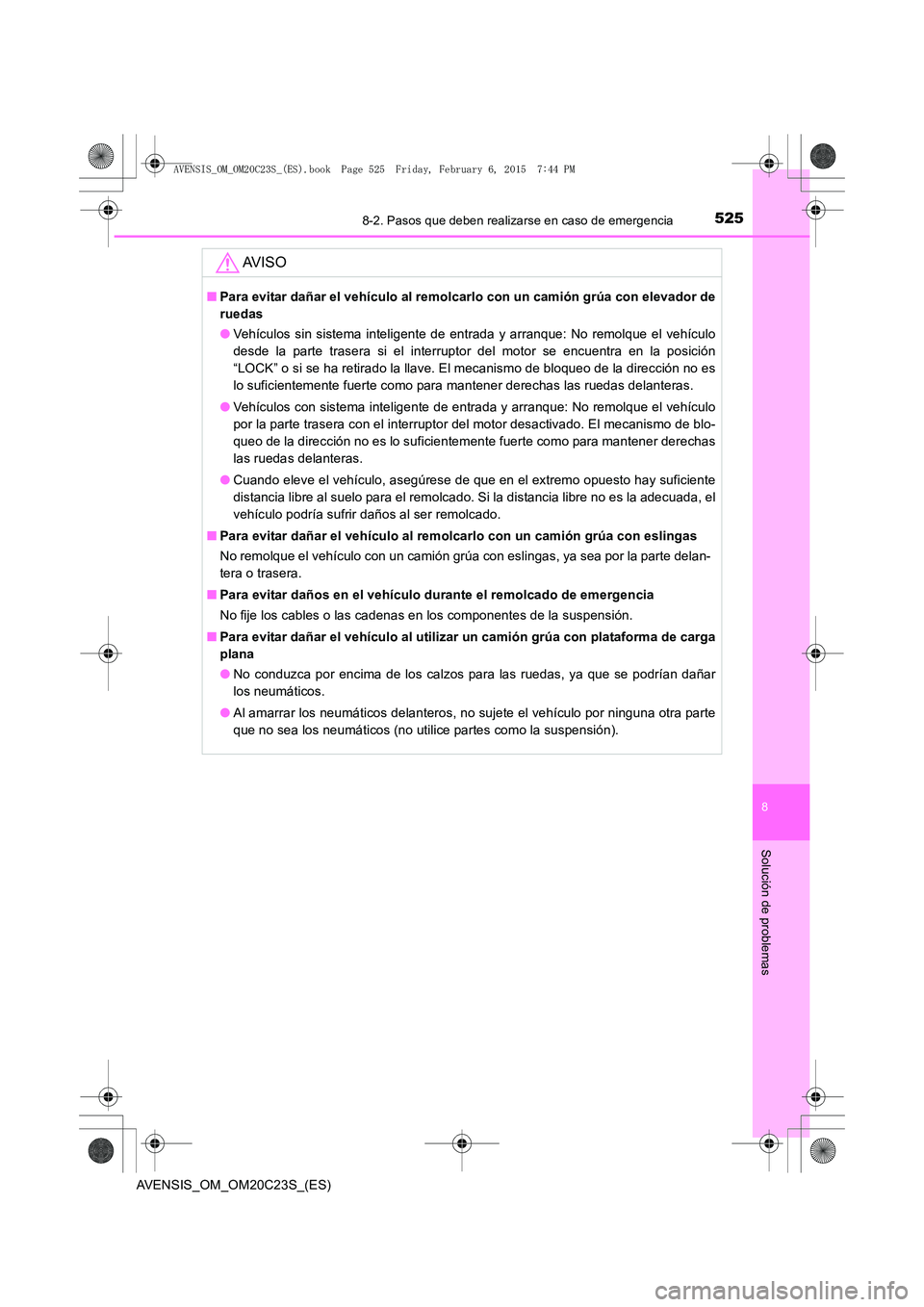 TOYOTA AVENSIS 2015  Manual del propietario (in Spanish) 5258-2. Pasos que deben realizarse en caso de emergencia
AVENSIS_OM_OM20C23S_(ES)
8
Solución de problemas
AV I S O
■Para evitar dañar el vehículo al remolcarlo con un camión grúa con elevador d