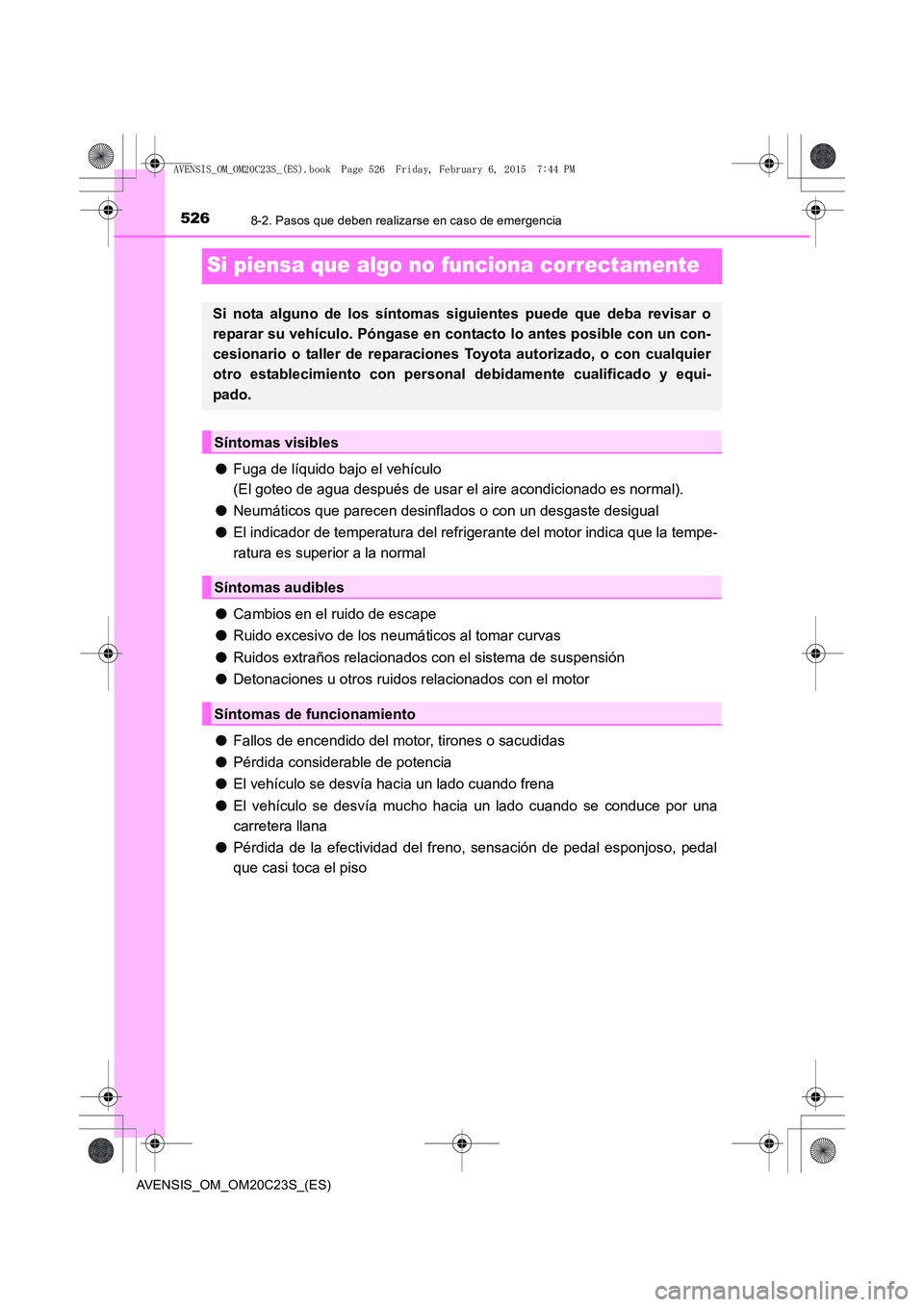 TOYOTA AVENSIS 2015  Manual del propietario (in Spanish) 5268-2. Pasos que deben realizarse en caso de emergencia
AVENSIS_OM_OM20C23S_(ES)
Si piensa que algo no funciona correctamente
●Fuga de líquido bajo el vehículo 
(El goteo de agua después de usar