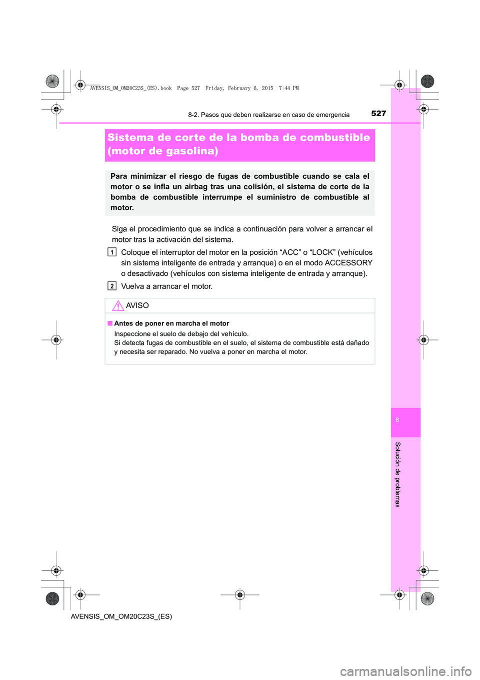 TOYOTA AVENSIS 2015  Manual del propietario (in Spanish) 5278-2. Pasos que deben realizarse en caso de emergencia
AVENSIS_OM_OM20C23S_(ES)
8
Solución de problemas
Sistema de cor te de la bomba de combustible 
(motor de gasolina)
Siga el procedimiento que s