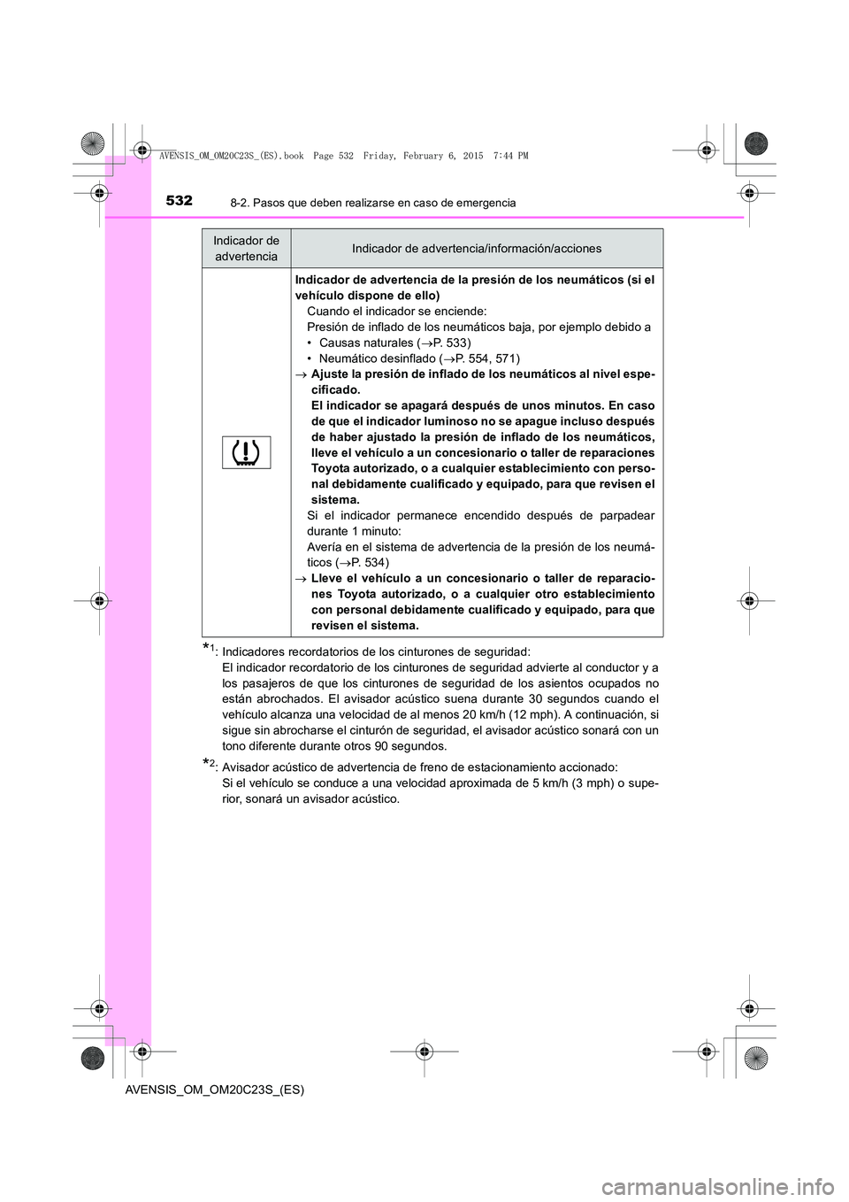 TOYOTA AVENSIS 2015  Manual del propietario (in Spanish) 5328-2. Pasos que deben realizarse en caso de emergencia
AVENSIS_OM_OM20C23S_(ES)
*1: Indicadores recordatorios de los cinturones de seguridad: El indicador recordatorio de los cinturones de seguridad