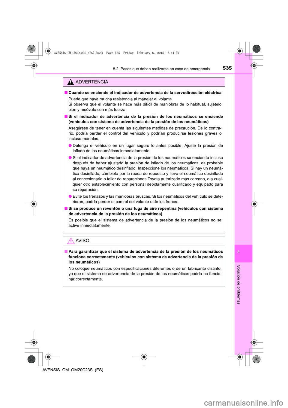 TOYOTA AVENSIS 2015  Manual del propietario (in Spanish) 5358-2. Pasos que deben realizarse en caso de emergencia
AVENSIS_OM_OM20C23S_(ES)
8
Solución de problemas
ADVERTENCIA
■Cuando se enciende el indicador de advertencia de la servodirección eléctric