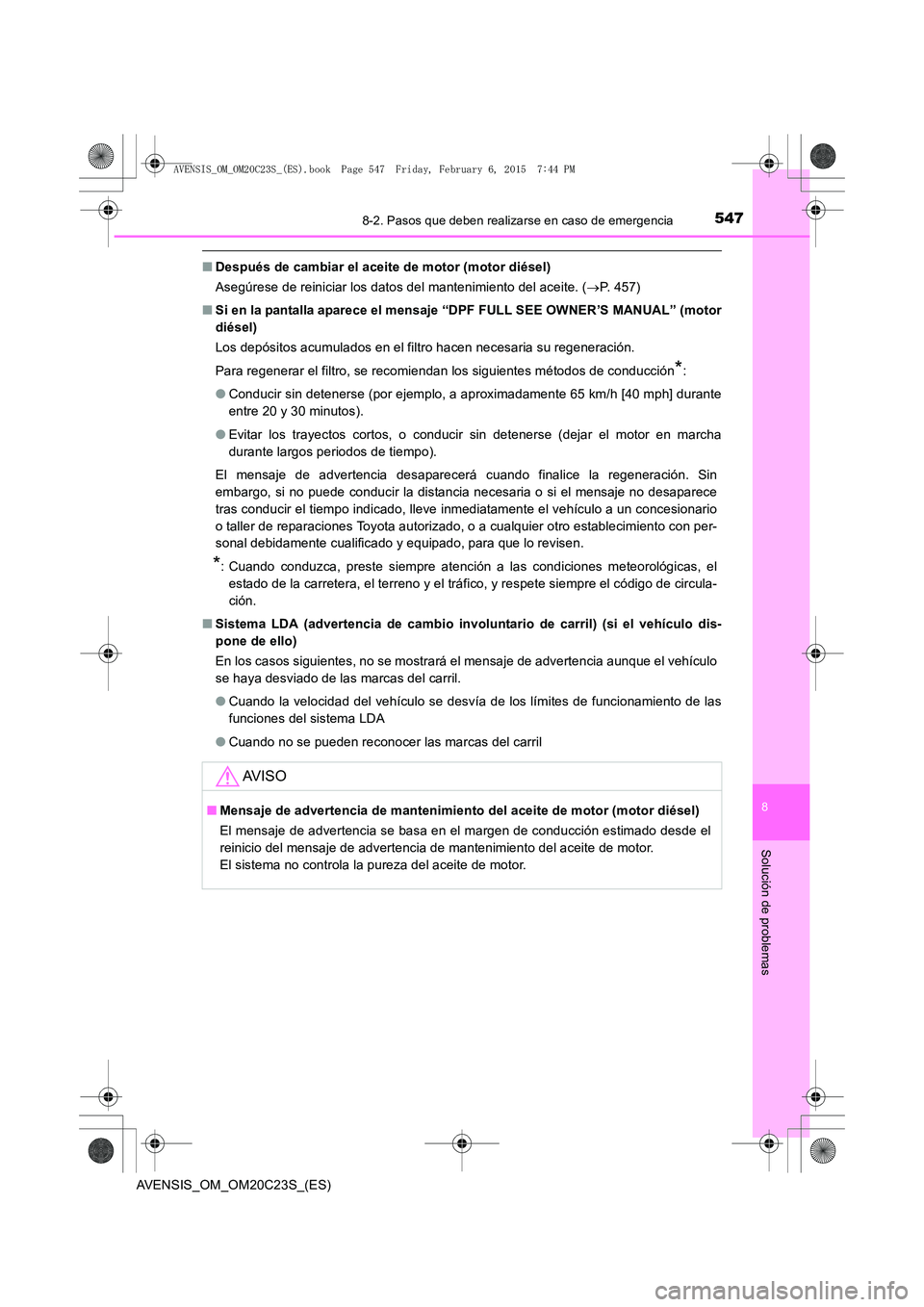 TOYOTA AVENSIS 2015  Manual del propietario (in Spanish) 5478-2. Pasos que deben realizarse en caso de emergencia
AVENSIS_OM_OM20C23S_(ES)
8
Solución de problemas
■Después de cambiar el aceite de motor (motor diésel)
Asegúrese de reiniciar los datos d