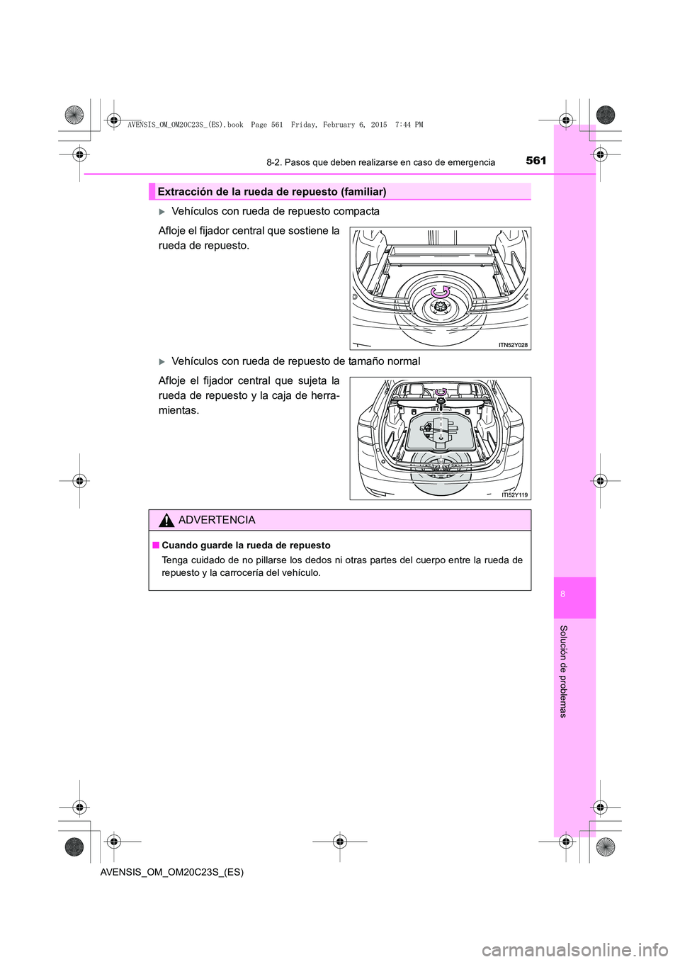 TOYOTA AVENSIS 2015  Manual del propietario (in Spanish) 5618-2. Pasos que deben realizarse en caso de emergencia
AVENSIS_OM_OM20C23S_(ES)
8
Solución de problemas
�XVehículos con rueda de repuesto compacta
Afloje el fijador central que sostiene la
rueda d
