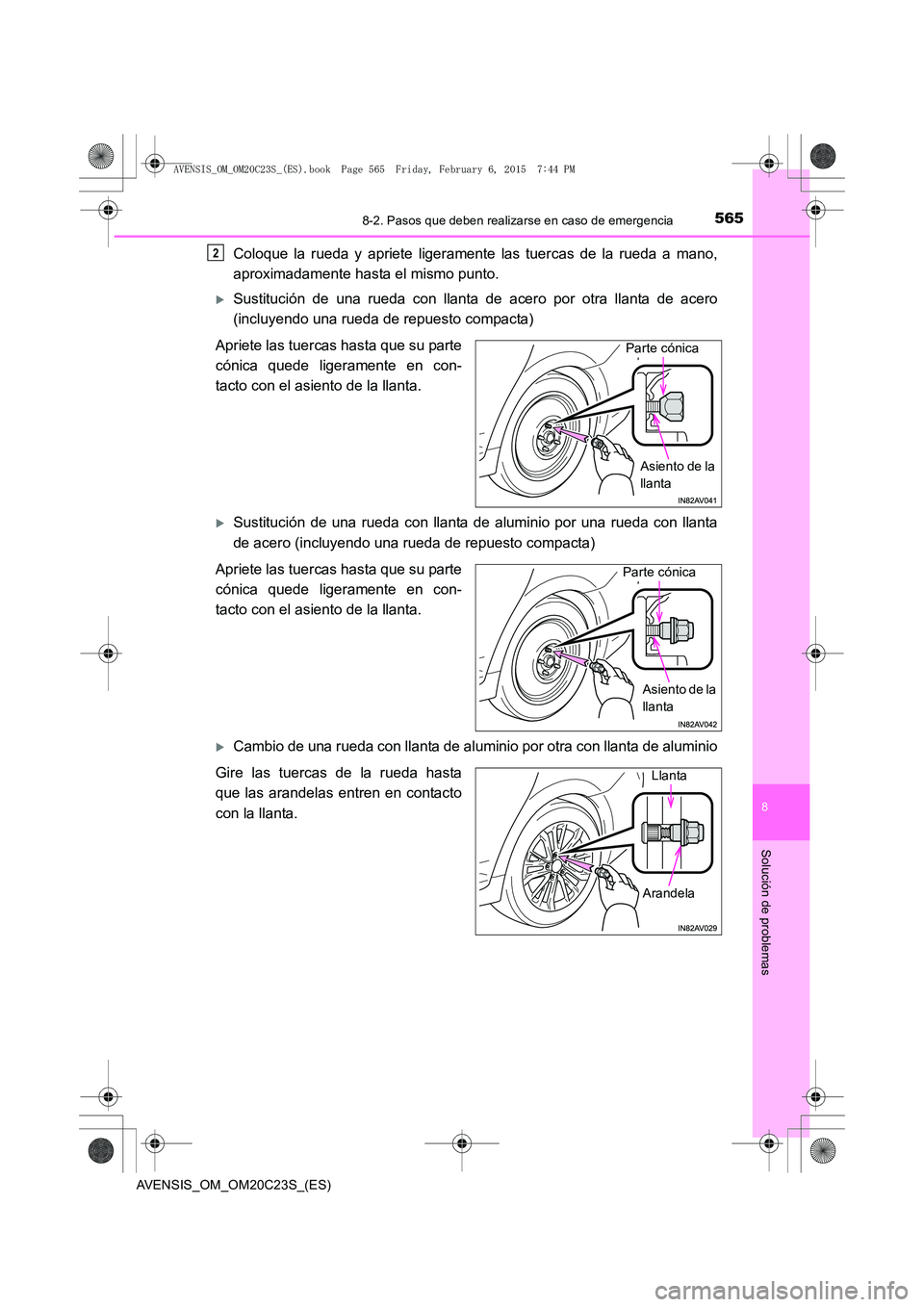 TOYOTA AVENSIS 2015  Manual del propietario (in Spanish) 5658-2. Pasos que deben realizarse en caso de emergencia
AVENSIS_OM_OM20C23S_(ES)
8
Solución de problemas
Coloque la rueda y apriete ligeramente las tuercas de la rueda a mano,
aproximadamente hasta 