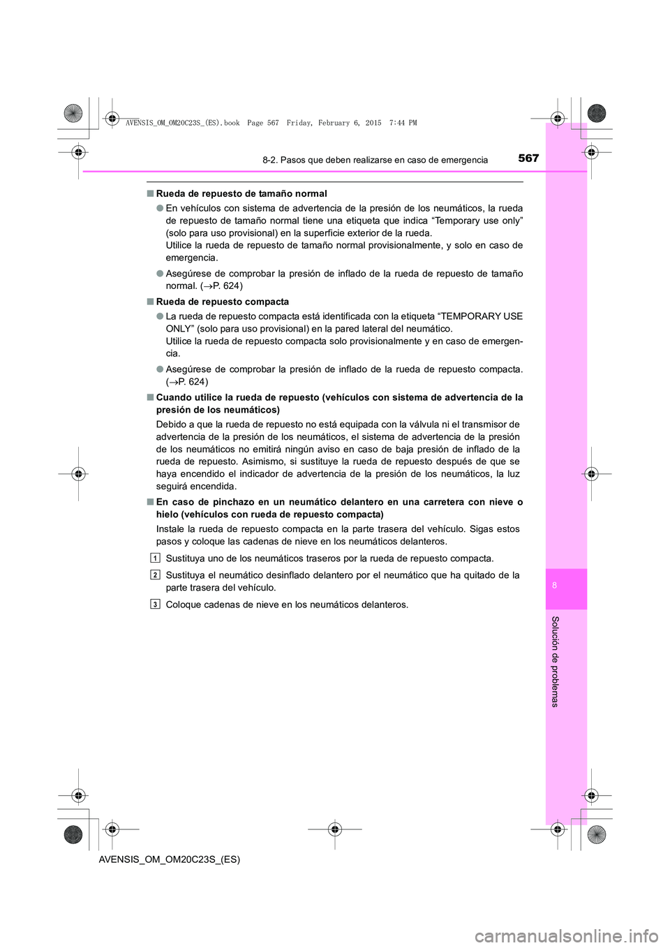 TOYOTA AVENSIS 2015  Manual del propietario (in Spanish) 5678-2. Pasos que deben realizarse en caso de emergencia
AVENSIS_OM_OM20C23S_(ES)
8
Solución de problemas
■Rueda de repuesto de tamaño normal
●En vehículos con sistema de advertencia de la pres
