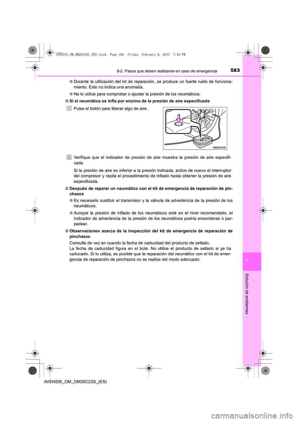 TOYOTA AVENSIS 2015  Manual del propietario (in Spanish) 5838-2. Pasos que deben realizarse en caso de emergencia
AVENSIS_OM_OM20C23S_(ES)
8
Solución de problemas
●Durante la utilización del kit de reparación, se produce un fuerte ruido de funciona-
mi
