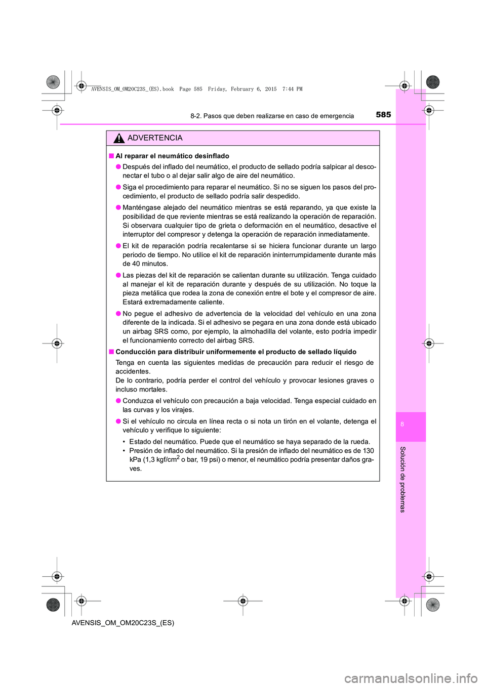 TOYOTA AVENSIS 2015  Manual del propietario (in Spanish) 5858-2. Pasos que deben realizarse en caso de emergencia
AVENSIS_OM_OM20C23S_(ES)
8
Solución de problemas
ADVERTENCIA
■Al reparar el neumático desinflado
●Después del inflado del neumático, el