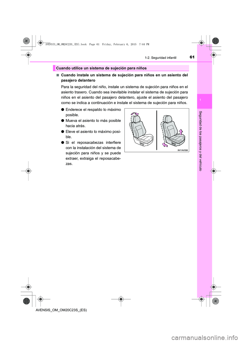 TOYOTA AVENSIS 2015  Manual del propietario (in Spanish) 611-2. Seguridad infantil
1
AVENSIS_OM_OM20C23S_(ES)
Seguridad de los pasajeros y del vehículo
■Cuando instale un sistema de sujeción para niños en un asiento del
pasajero delantero
Para la segur