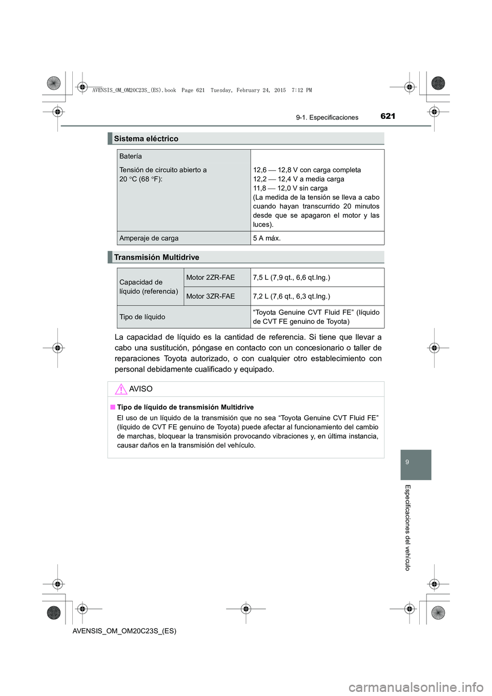 TOYOTA AVENSIS 2015  Manual del propietario (in Spanish) 6219-1. Especificaciones
AVENSIS_OM_OM20C23S_(ES)
9
Especificaciones del vehículo
La capacidad de líquido es la cantidad de referencia. Si tiene que llevar a
cabo una sustitución, póngase en conta